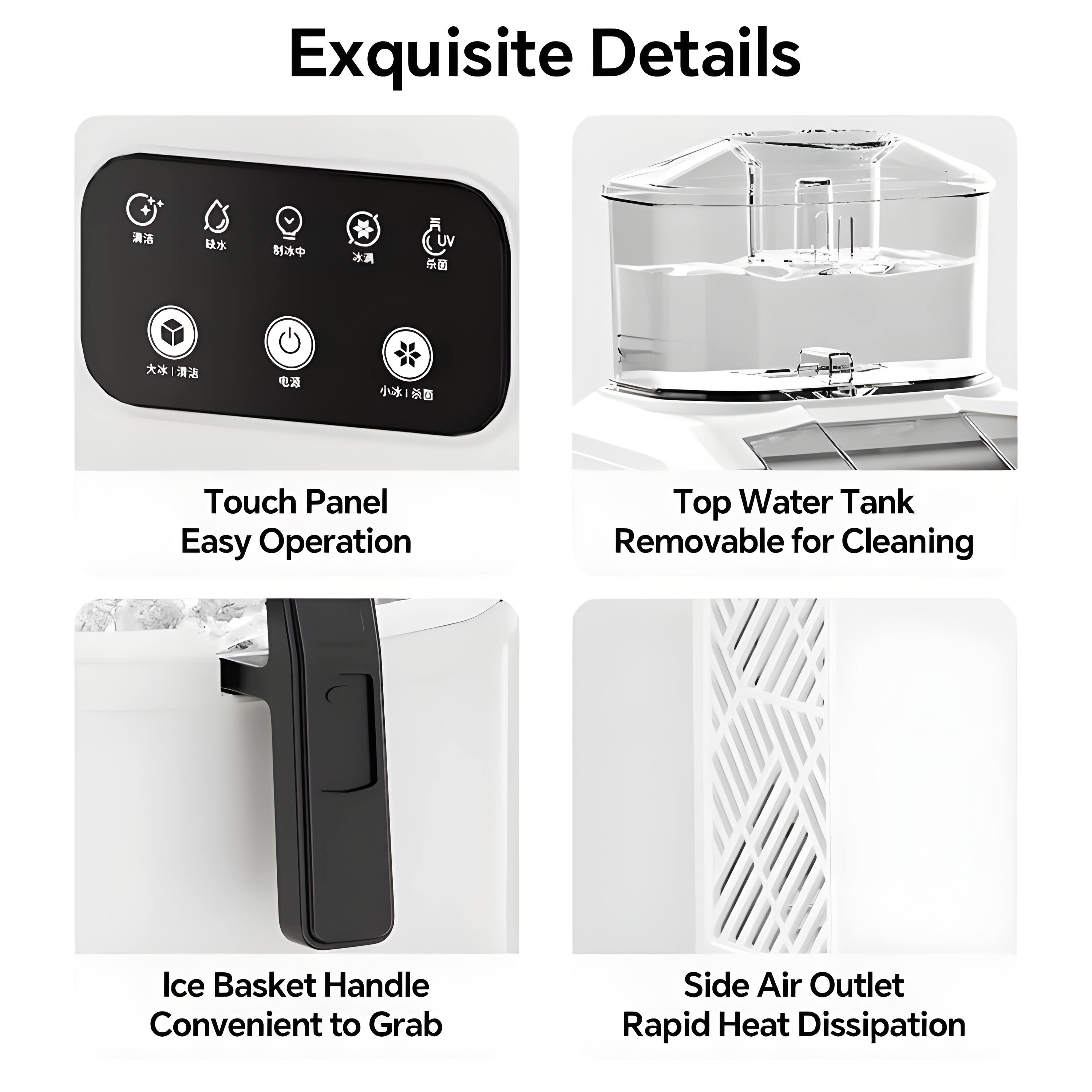 Exquisite Details

- UV
- Touch Panel Easy Operation
- Top Water Tank Removable for Cleaning
- Ice Basket Handle Convenient to Grab
- Side Air Outlet Rapid Heat Dissipation