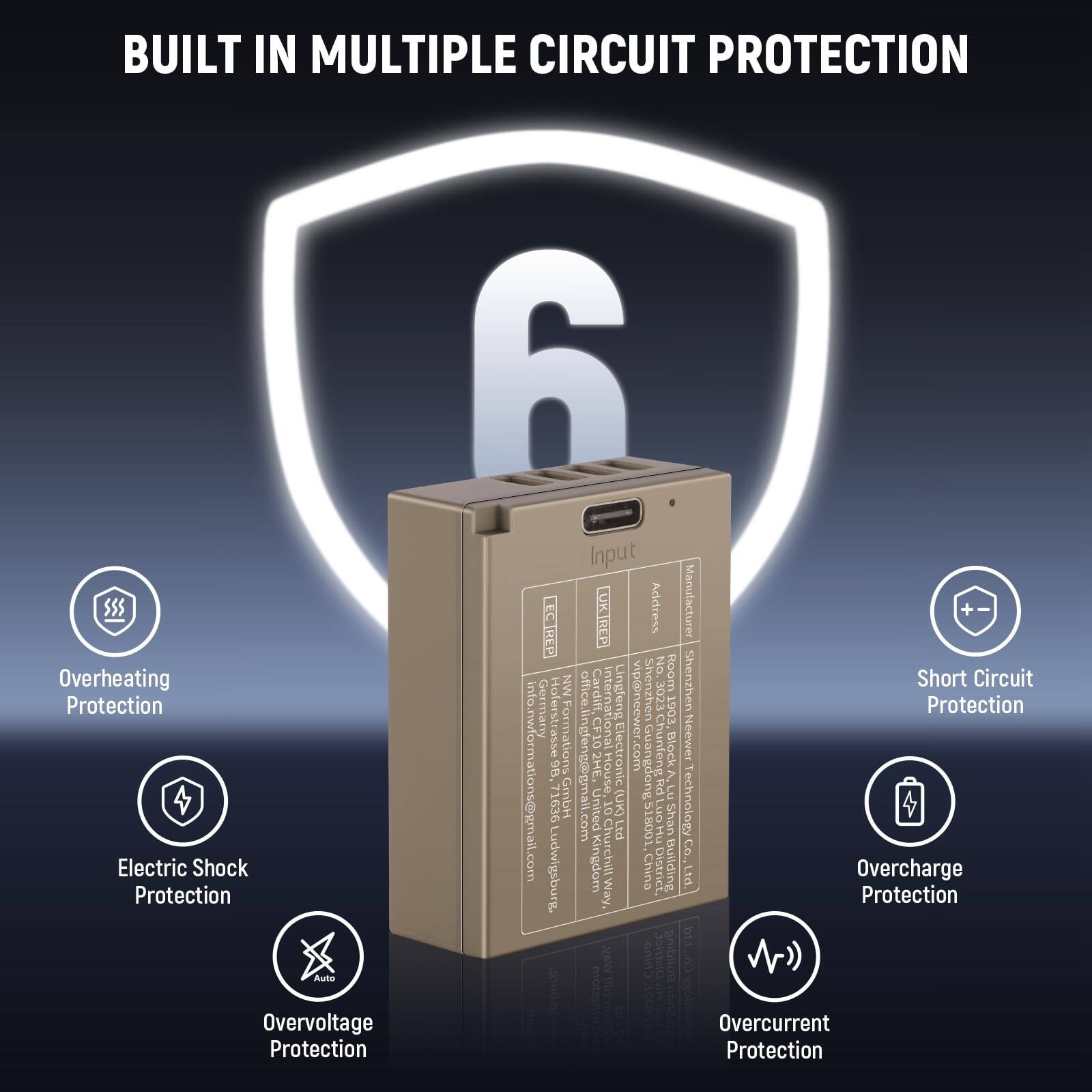BUILT IN MULTIPLE CIRCUIT PROTECTION

- Overheating Protection
- Electric Shock Protection
- Auto Overvoltage Protection
- Short Circuit Protection
- Overcharge Protection
- Overcurrent Protection

Address: REP No Room MN Cardift International, Lingeng, Shenzhen 3023, Germany Holerstrasse

Contact: CF onal vip@neewer.com, 061 98 glenggogmail CF102HE, House Electronic Guangdo hunieng Block

Email: info.nwformations@gmail.com

Location: Ludwigsburg, 71636 GmbH, United Kingdom (UK) Ltd

Manufacturers: Neewer Technology Co. Ltd

Additional Information: Building Shan Way, China District LuO H Rd