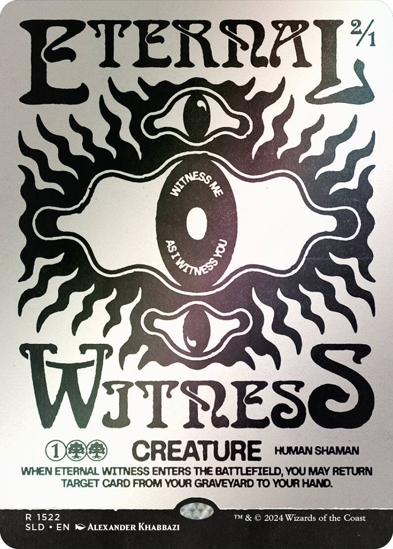 Eternal Witness  
2/1  
Creature - Human Shaman  

When Eternal Witness enters the battlefield, you may return target card from your graveyard to your hand.  

R 1522  
SLD • EN  
Alexander Khabbazi  
TM & © 2024 Wizards of the Coast