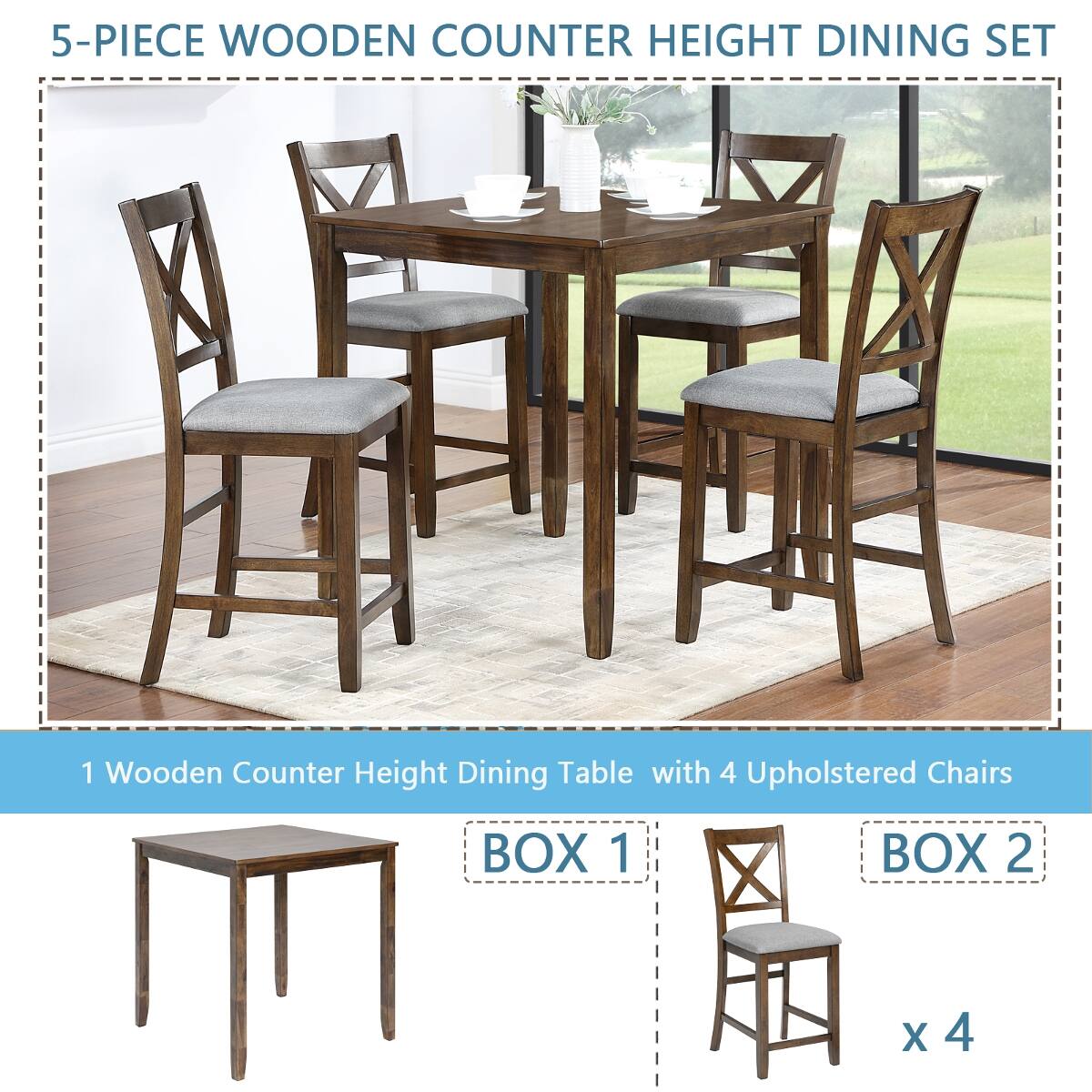5-PIECE WOODEN COUNTER HEIGHT DINING SET

1 Wooden Counter Height Dining Table with 4 Upholstered Chairs

BOX 1
BOX 2
x 4