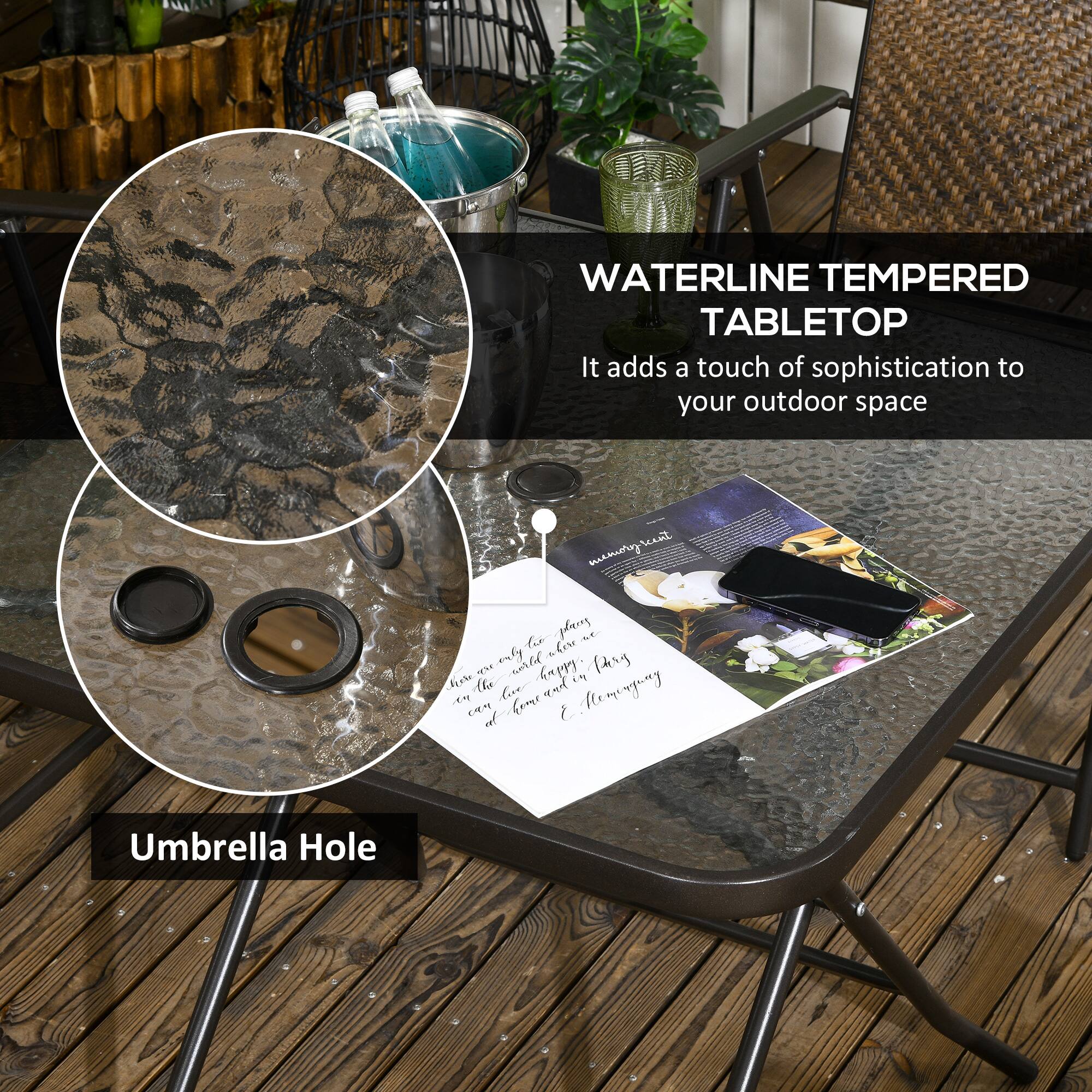 WATERLINE TEMPERED TABLETOP  
It adds a touch of sophistication to your outdoor space.  

Umbrella Hole