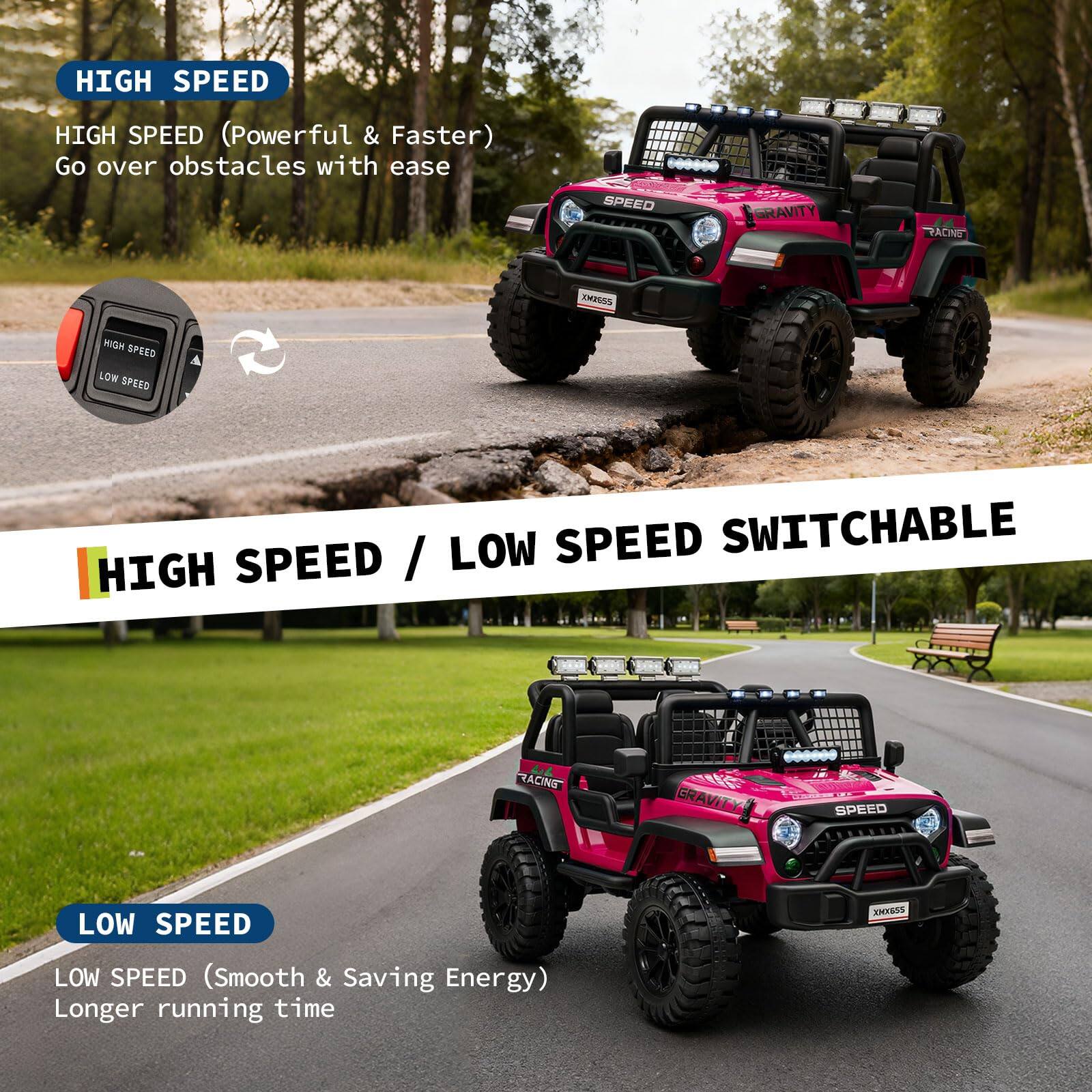 HIGH SPEED  
HIGH SPEED (Powerful & Faster)  
Go over obstacles with ease  

HIGH SPEED / LOW SPEED SWITCHABLE  

LOW SPEED  
LOW SPEED (Smooth & Saving Energy)  
Longer running time