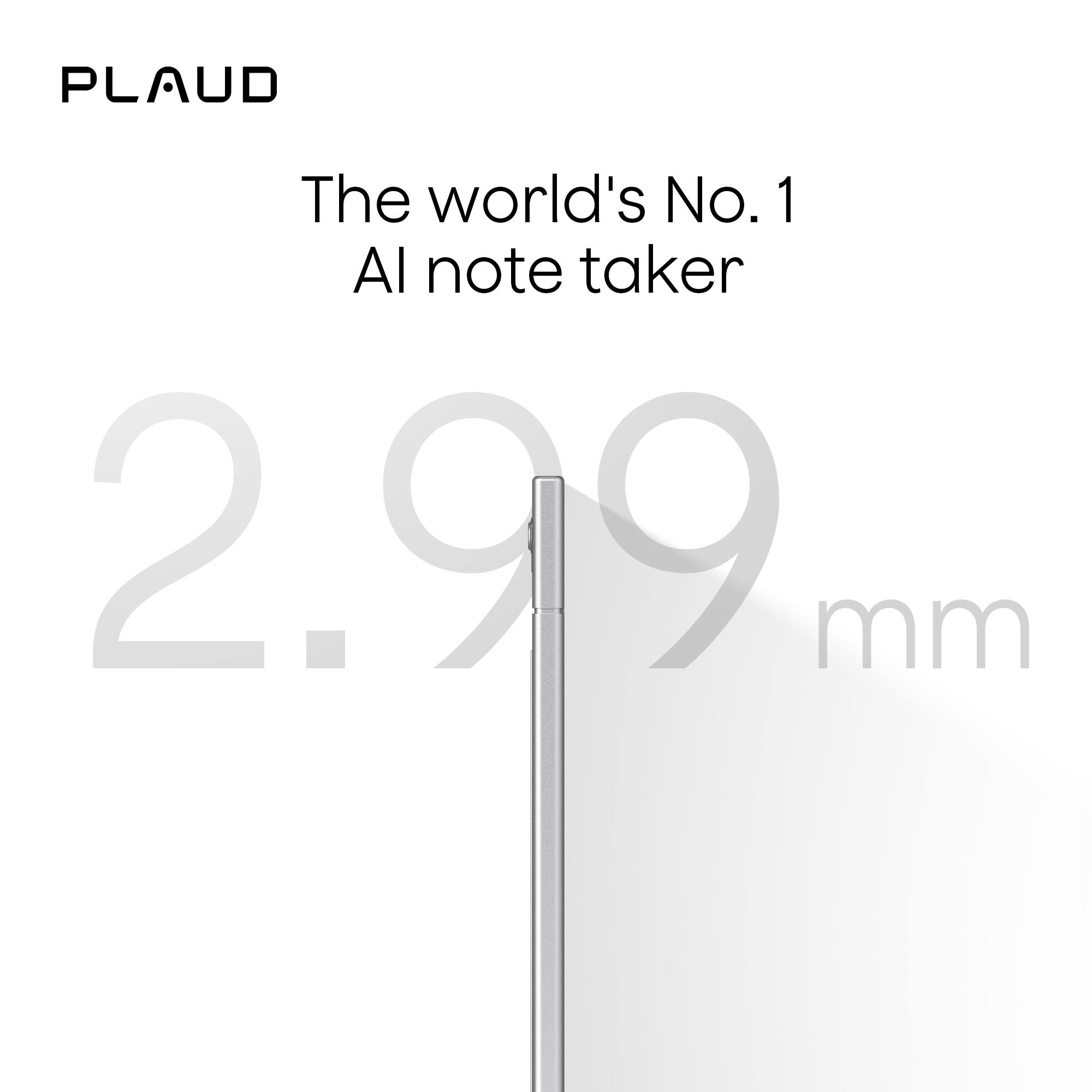 PLAUD  
The world's No. 1 AI note taker  
2.99 mm
