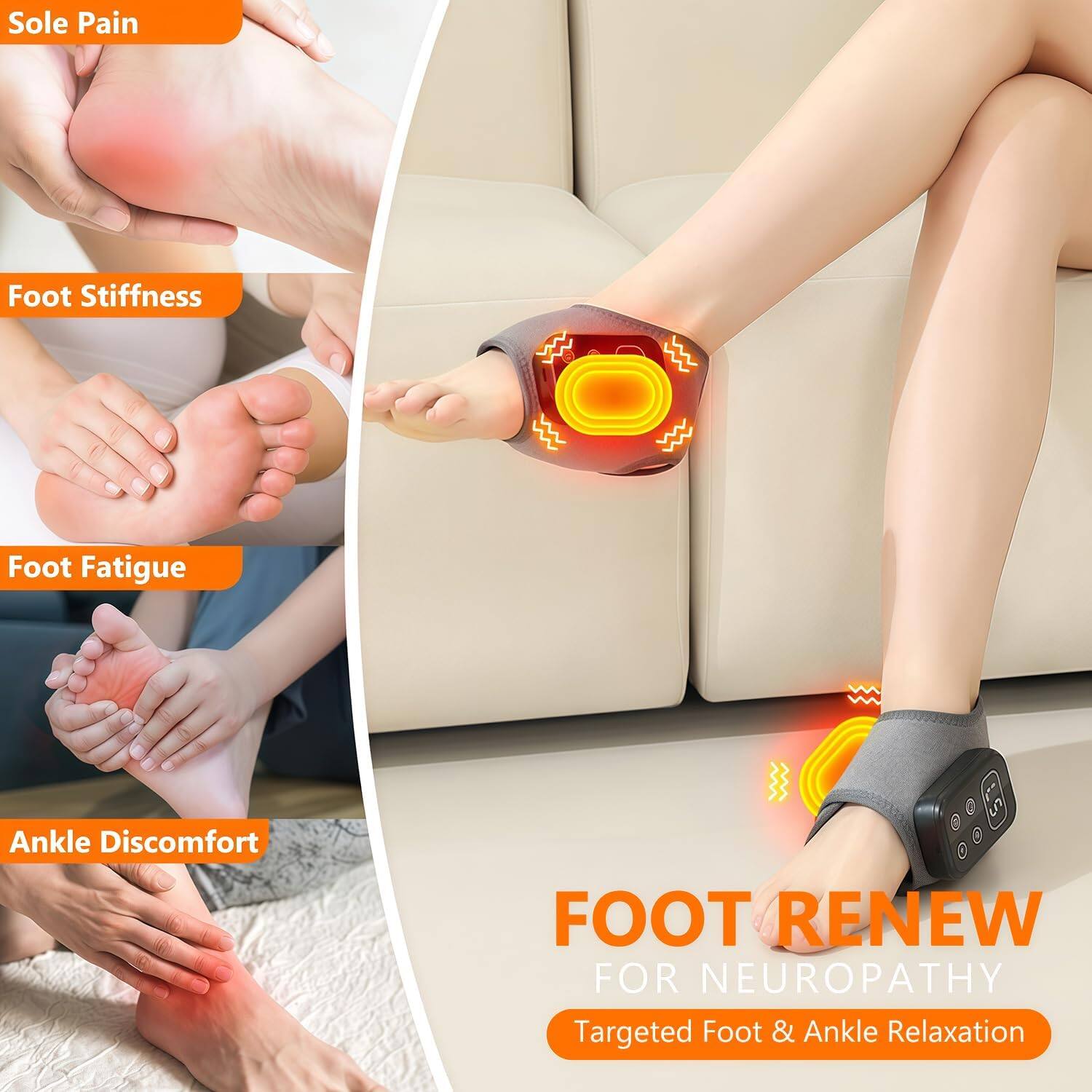 Sole Pain  
Foot Stiffness  
Foot Fatigue  
Ankle Discomfort  

FOOT RENEW FOR NEUROPATHY  
Targeted Foot & Ankle Relaxation