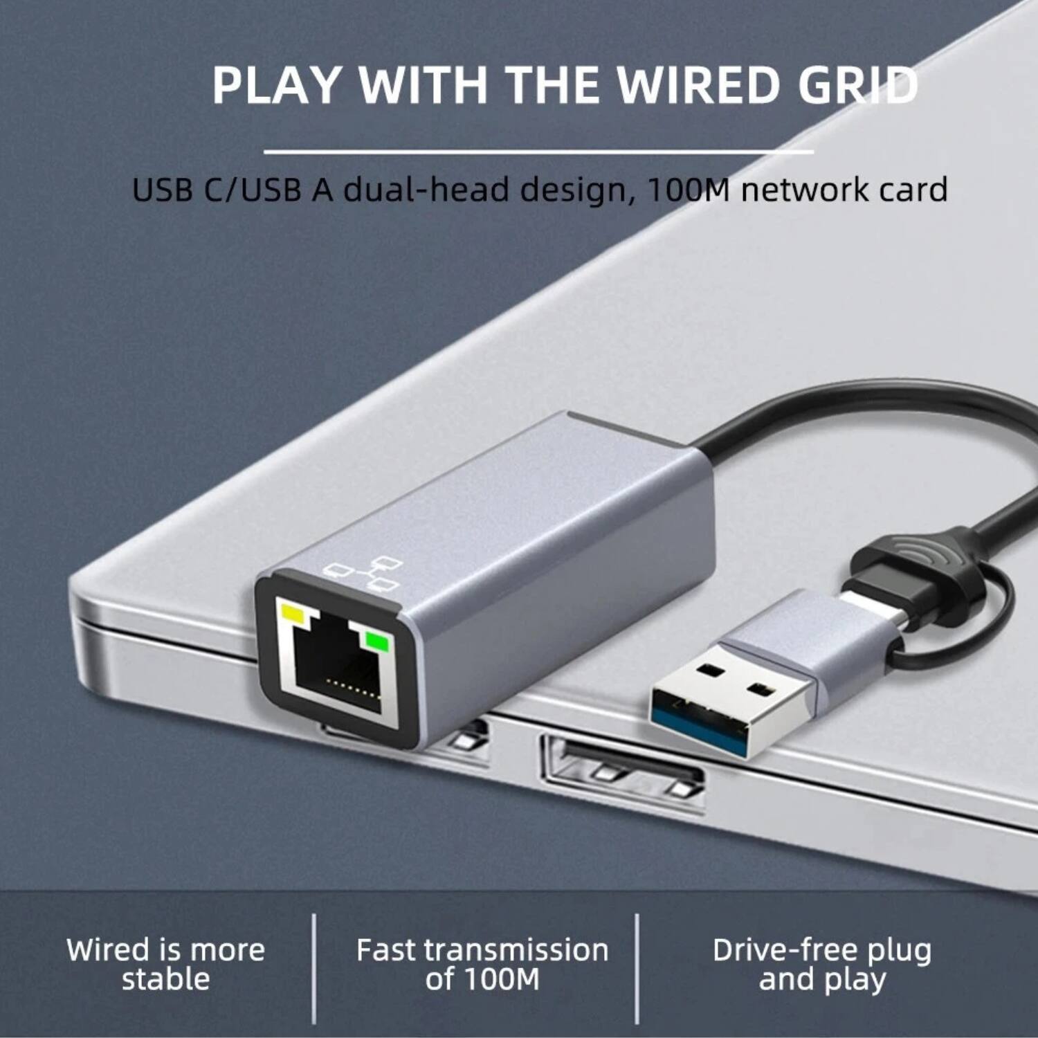 PLAY WITH THE WIRED GRID

USB C/USB A dual-head design, 100M network card

Wired is more stable

Fast transmission of 100M

Drive-free plug and play