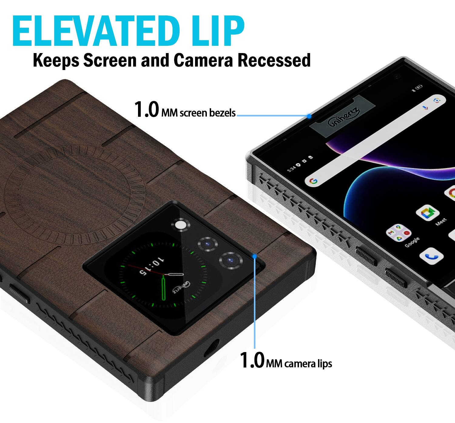 ELEVATED LIP Keeps Screen and Camera Recessed  
1.0 MM screen bezels  
1.0 MM camera lips