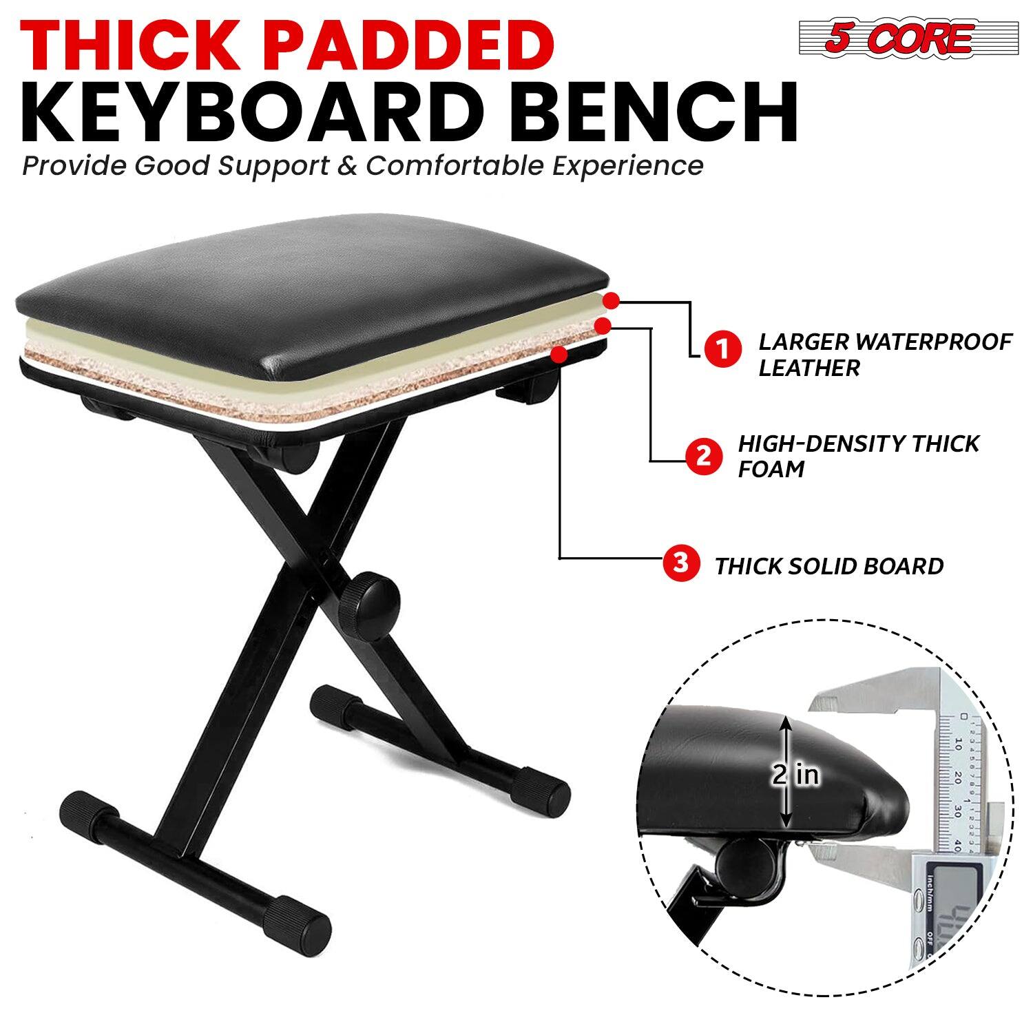 THICK PADDED 5 CORE KEYBOARD BENCH Provide Good support & Comfortable Experience 1 LARGER WATERPROOF LEATHER 2 HIGH-DENSITY THICK FOAM 3 THICK SOLID BOARD 2 in