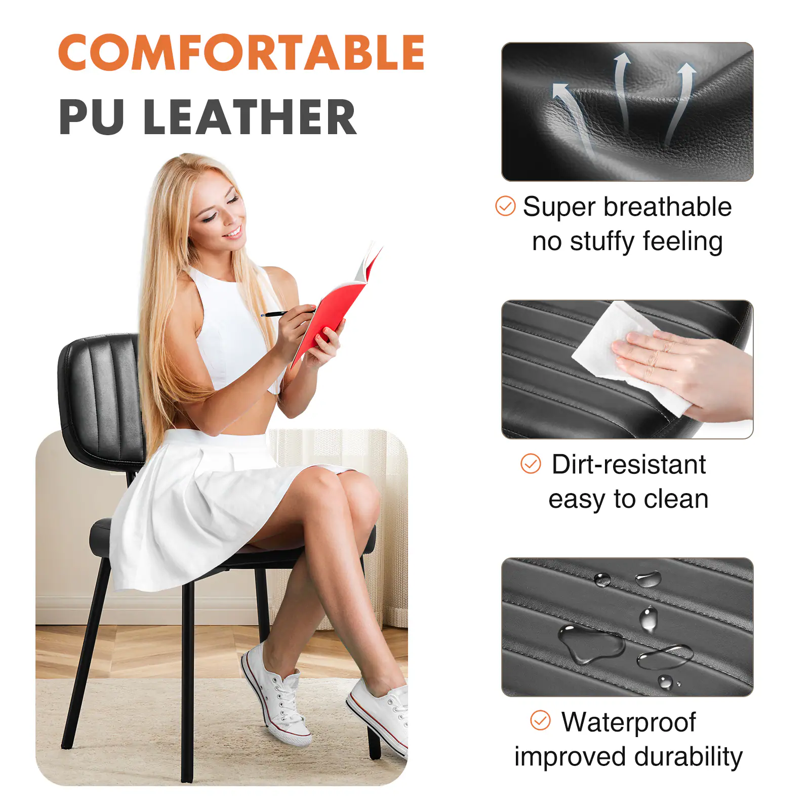 COMFORTABLE PU LEATHER

- Super breathable no stuffy feeling
- Dirt-resistant easy to clean
- Waterproof improved durability