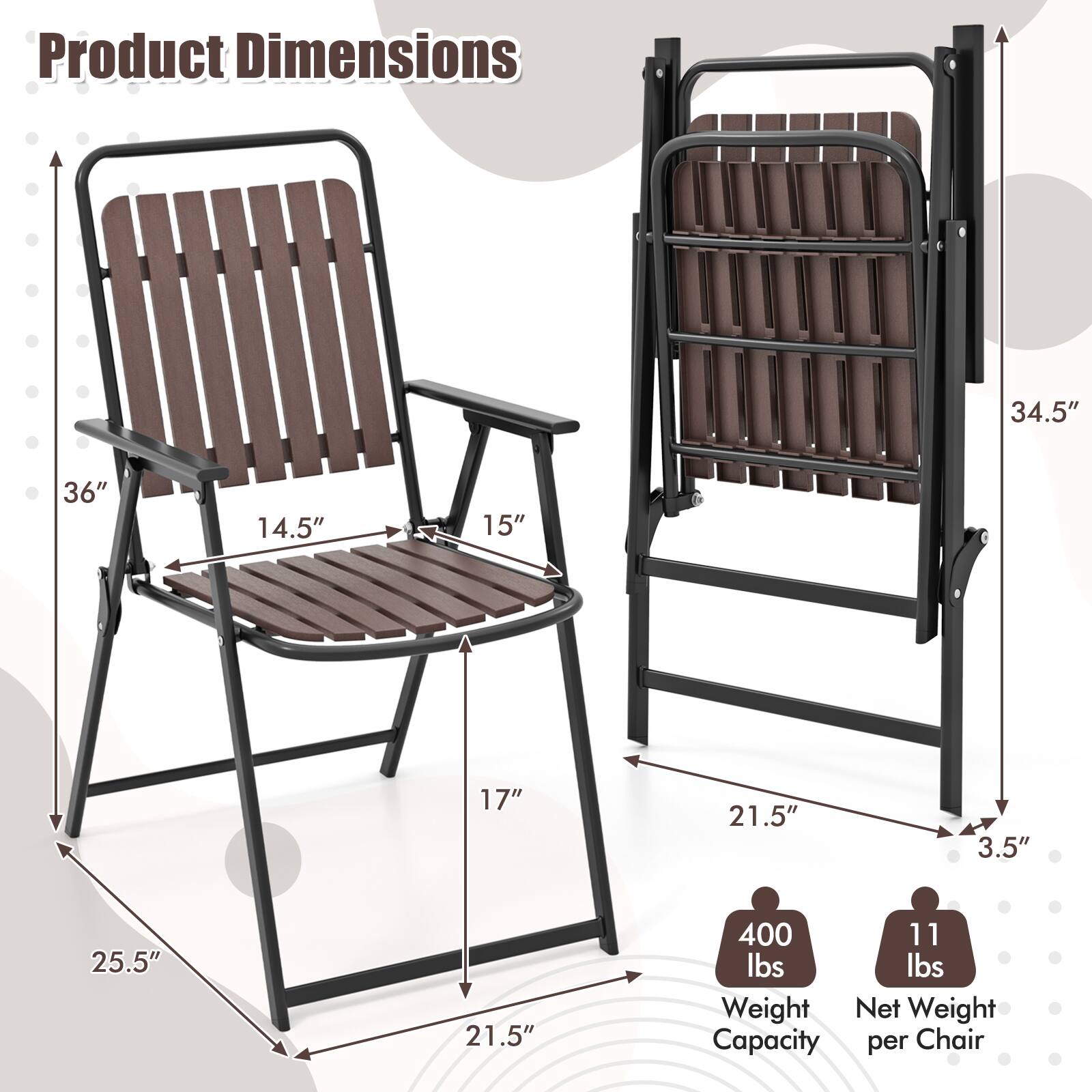 Product Dimensions

- Height: 36"
- Width: 21.5"
- Depth: 14.5"
- Seat Height: 17"
- Armrest Height: 15"
- Base Width: 25.5"
- Base Depth: 21.5"
- Back Height: 34.5"
- Back Width: 21.5"
- Back Thickness: 3.5"

Weight Capacity: 400 lbs

Net Weight per Chair: 11 lbs