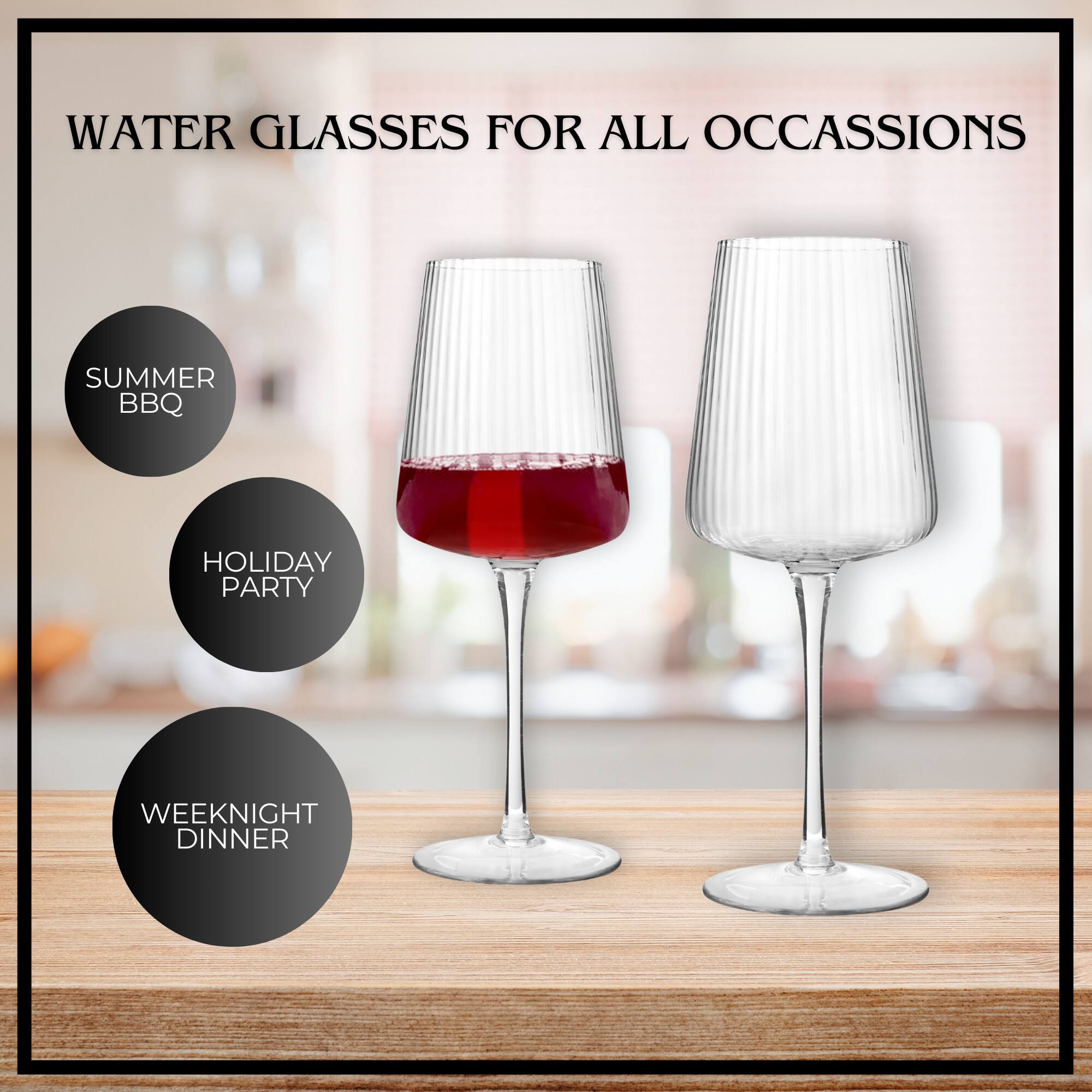 WATER GLASSES FOR ALL OCCASIONS

SUMMER BBQ

HOLIDAY PARTY

WEEKNIGHT DINNER