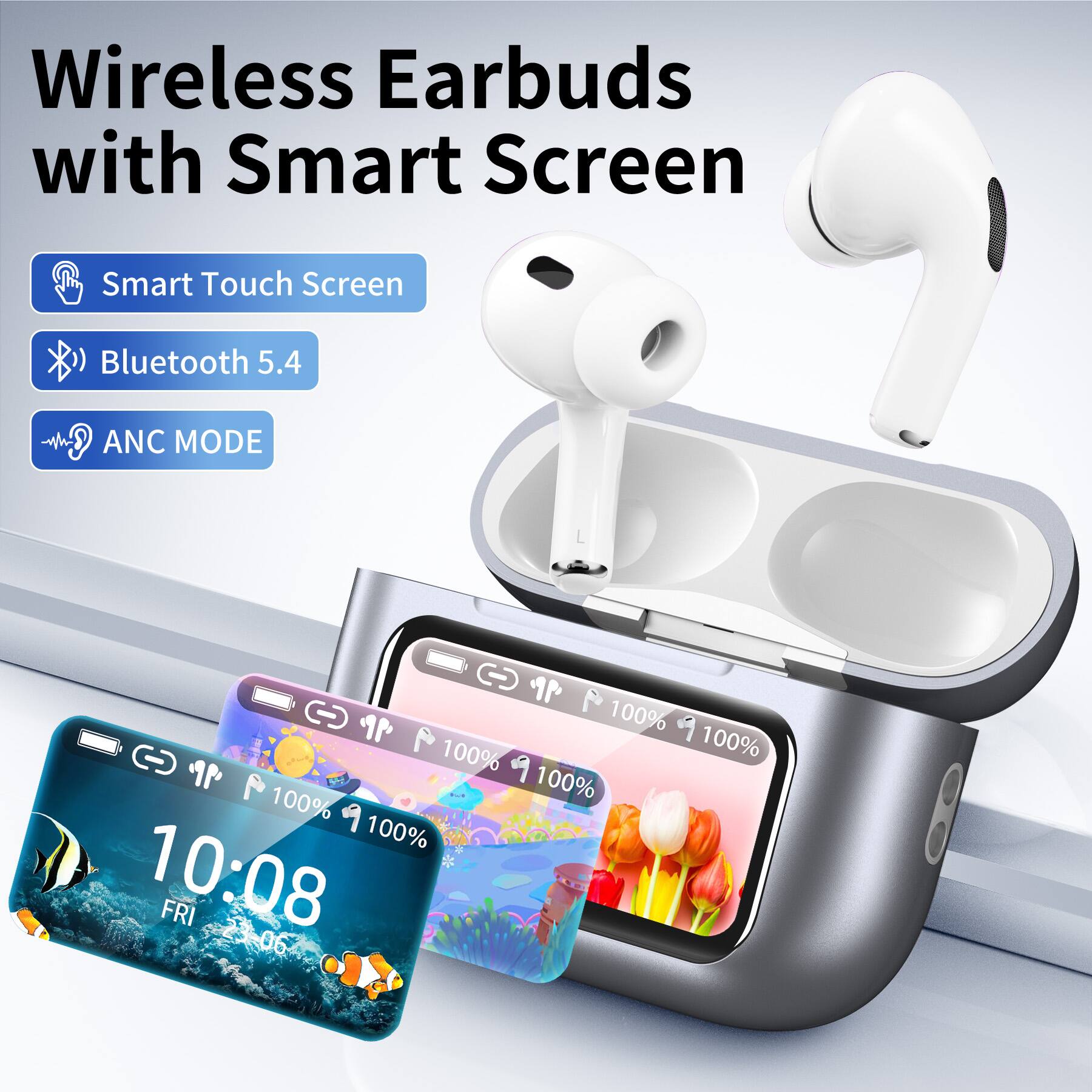 Wireless Earbuds with Smart Screen

- Smart Touch Screen
- Bluetooth 5.4
- ANC MODE

100% 100% 100% 9 100% 100% 9 100% 10:08 FRI 3-06 06