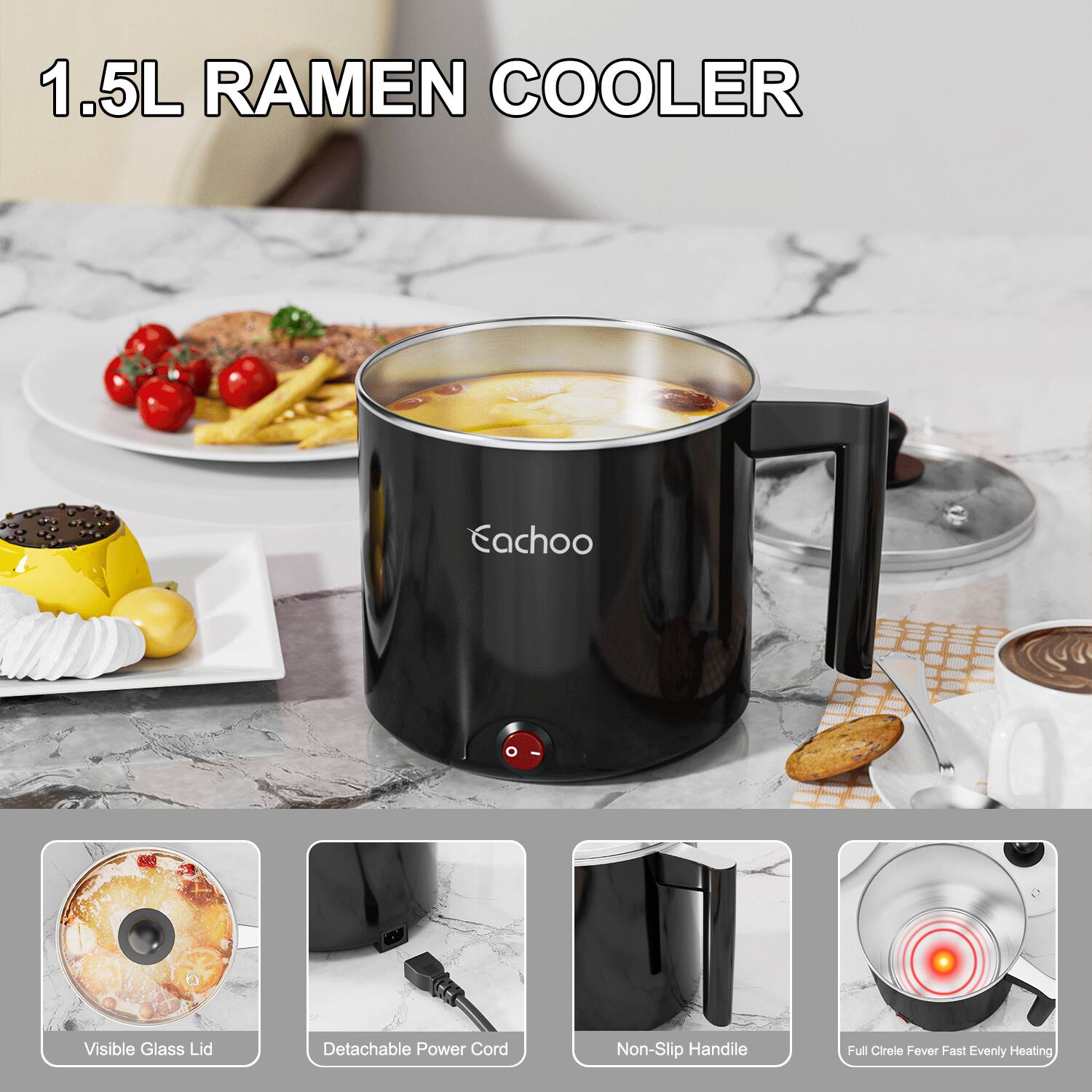 1.5L RAMEN COOLER

Eachoo
Visible Glass Lid
Detachable Power Cord
Non-Slip Handle
Full Circle Fever Fast Evenly Heating