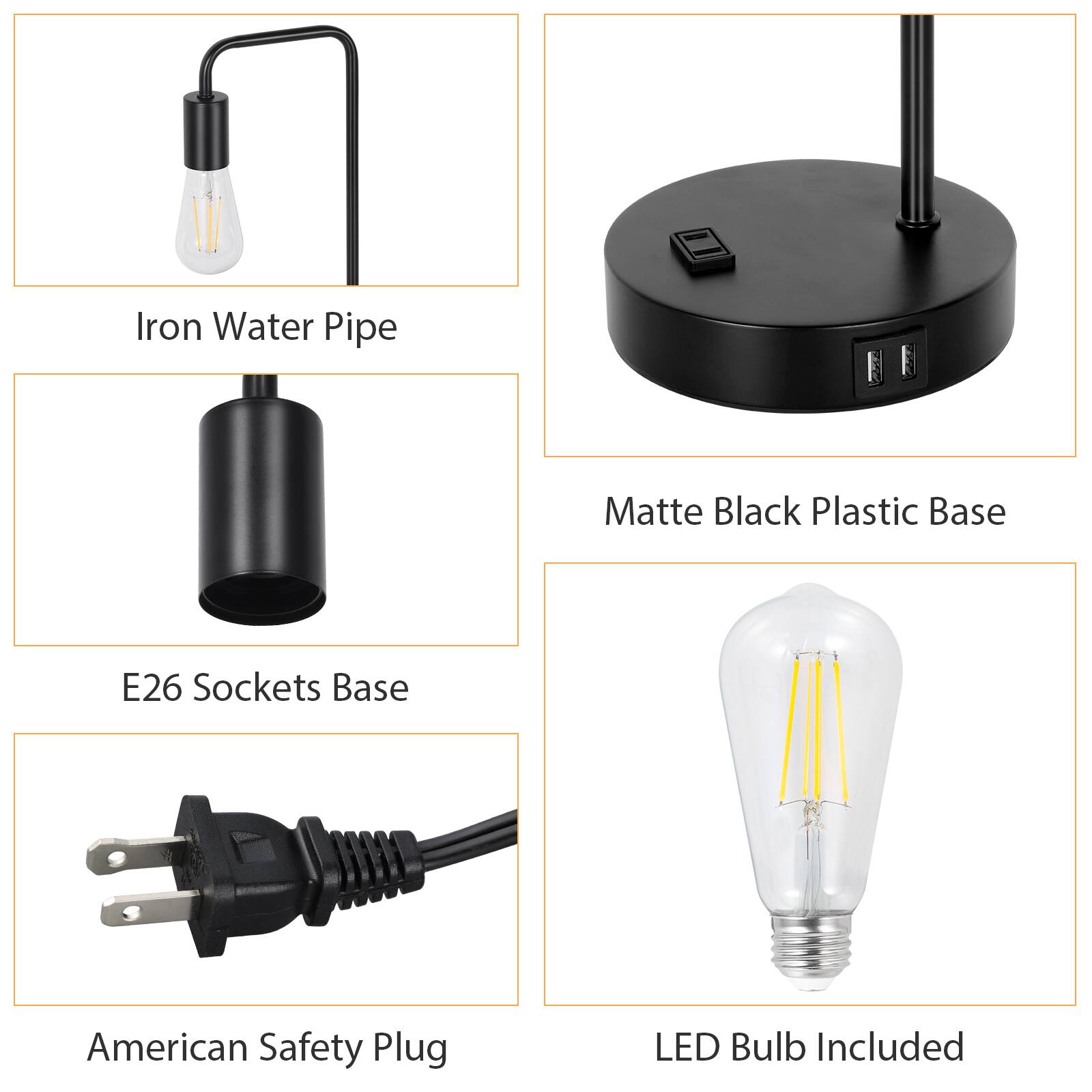 Iron Water Pipe  
Matte Black Plastic Base  
E26 Sockets Base  
American Safety Plug  
LED Bulb Included