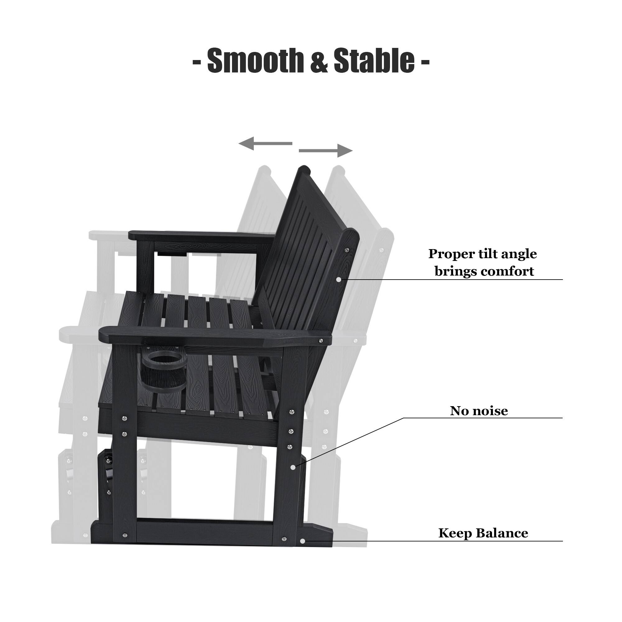 - Smooth & Stable -
- Proper tilt angle brings comfort
- No noise
- Keep Balance