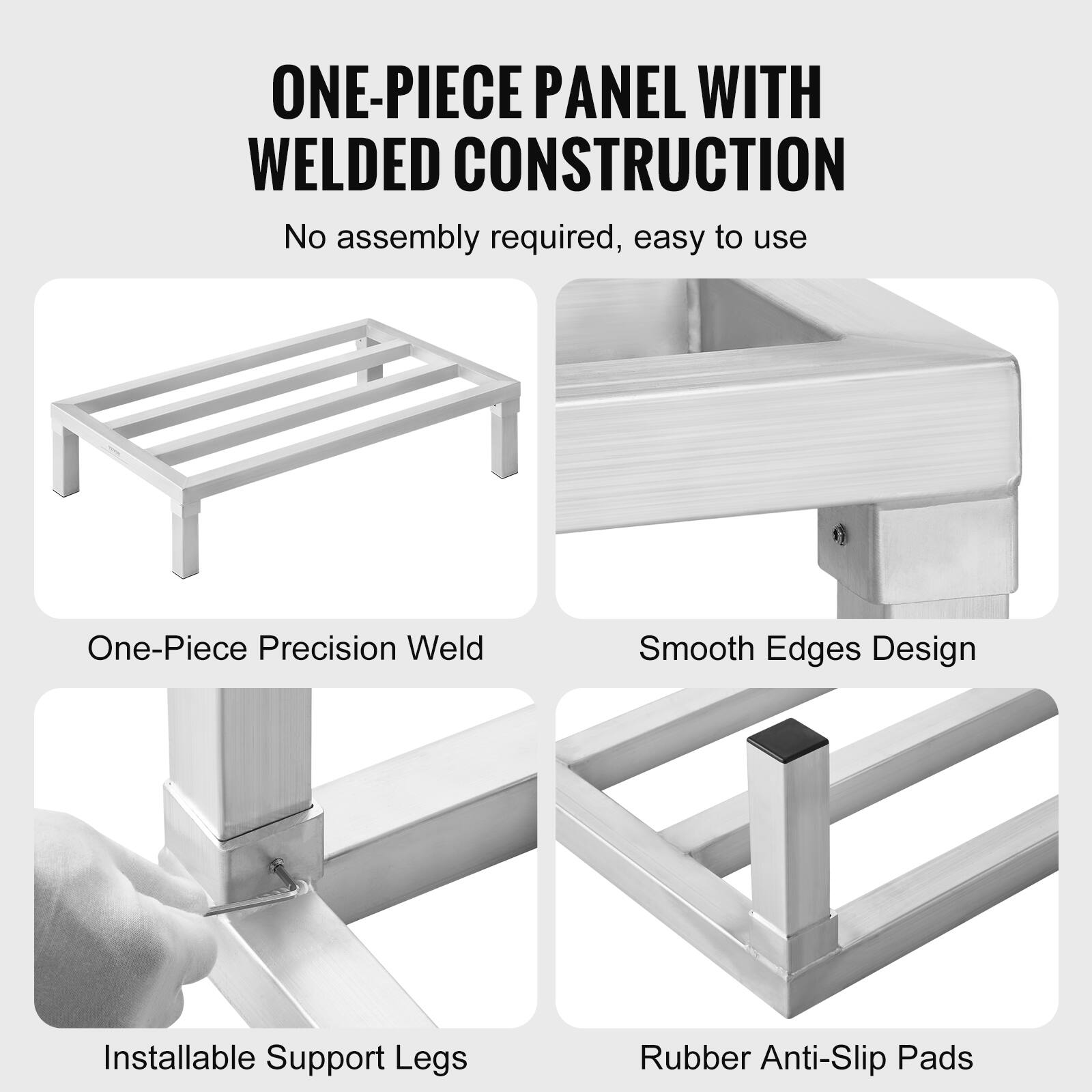 ONE-PIECE PANEL WITH WELDED CONSTRUCTION  
No assembly required, easy to use  

- One-Piece Precision Weld  
- Smooth Edges Design  
- Installable Support Legs  
- Rubber Anti-Slip Pads