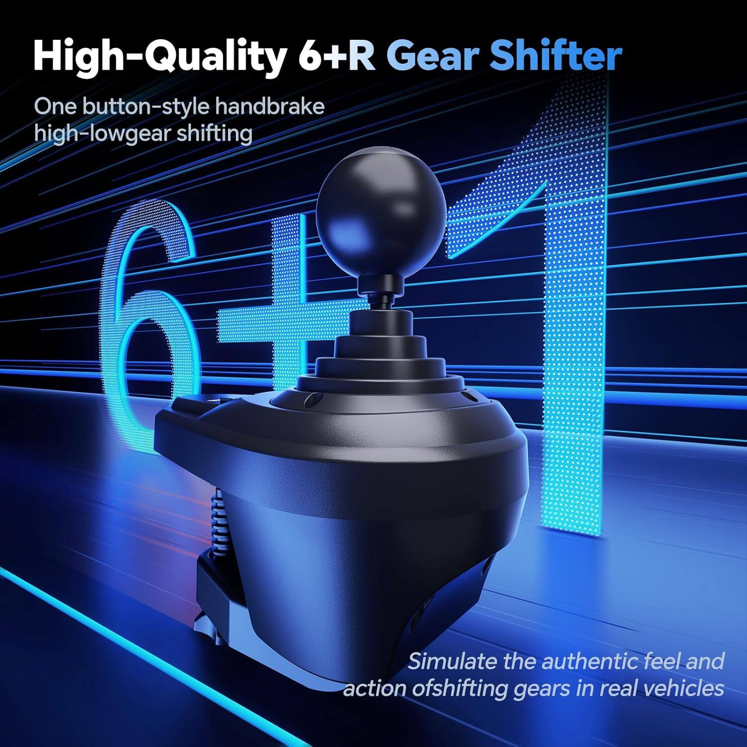 High-Quality 6+R Gear Shifter

One button-style handbrake high-lowgear shifting

Simulate the authentic feel and action of shifting gears in real vehicles