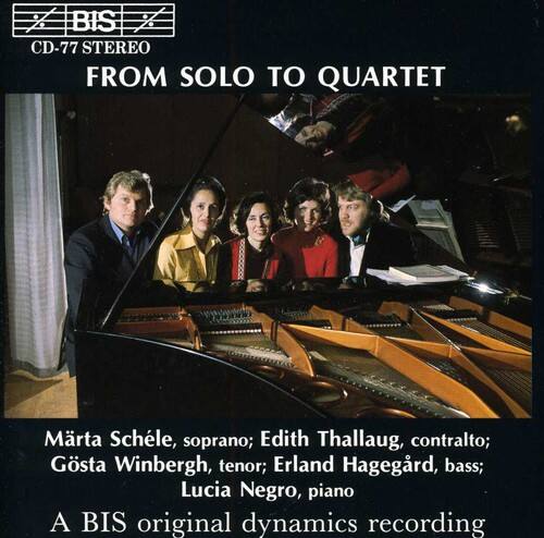 BIS CD-77 STEREO

FROM SOLO TO QUARTET

Märta Schèle, soprano; Edith Thallaug, contralto; Gösta Winbergh, tenor; Erland Hagegård, bass; Lucia Negro, piano

A BIS original dynamics recording