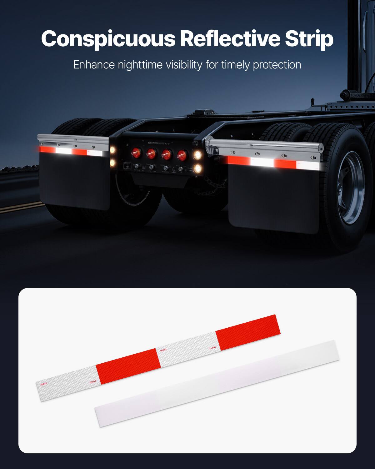 Conspicuous Reflective Strip  
Enhance nighttime visibility for timely protection