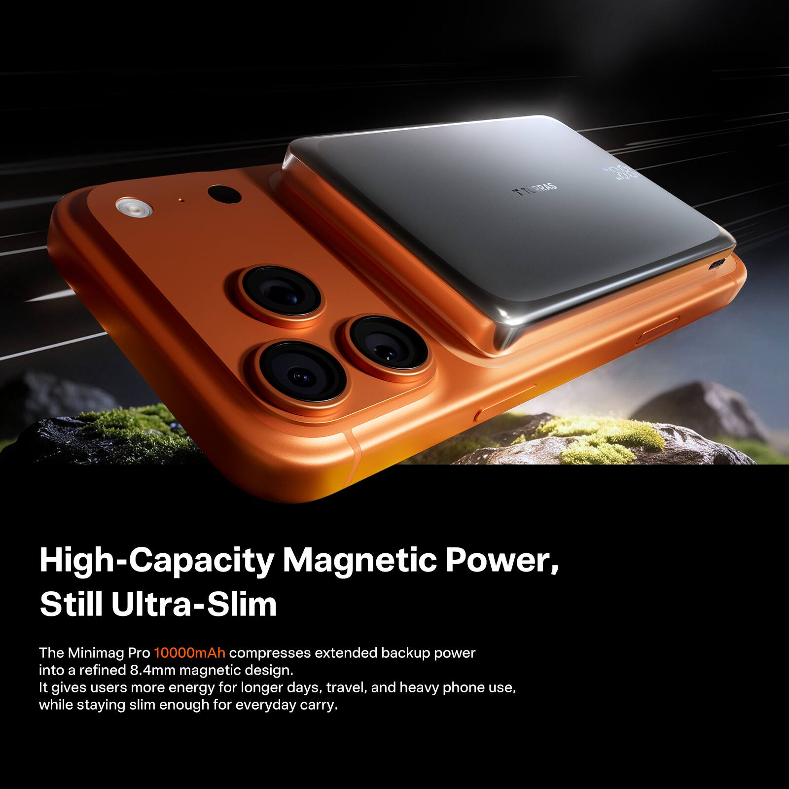 11 FLORAS High-Capacity Magnetic Power, Still Ultra-Slim

The Minimag Pro 10000mAh compresses extended backup power into a refined 8.4mm magnetic design. It gives users more energy for longer days, travel, and heavy phone use, while staying slim enough for everyday carry.