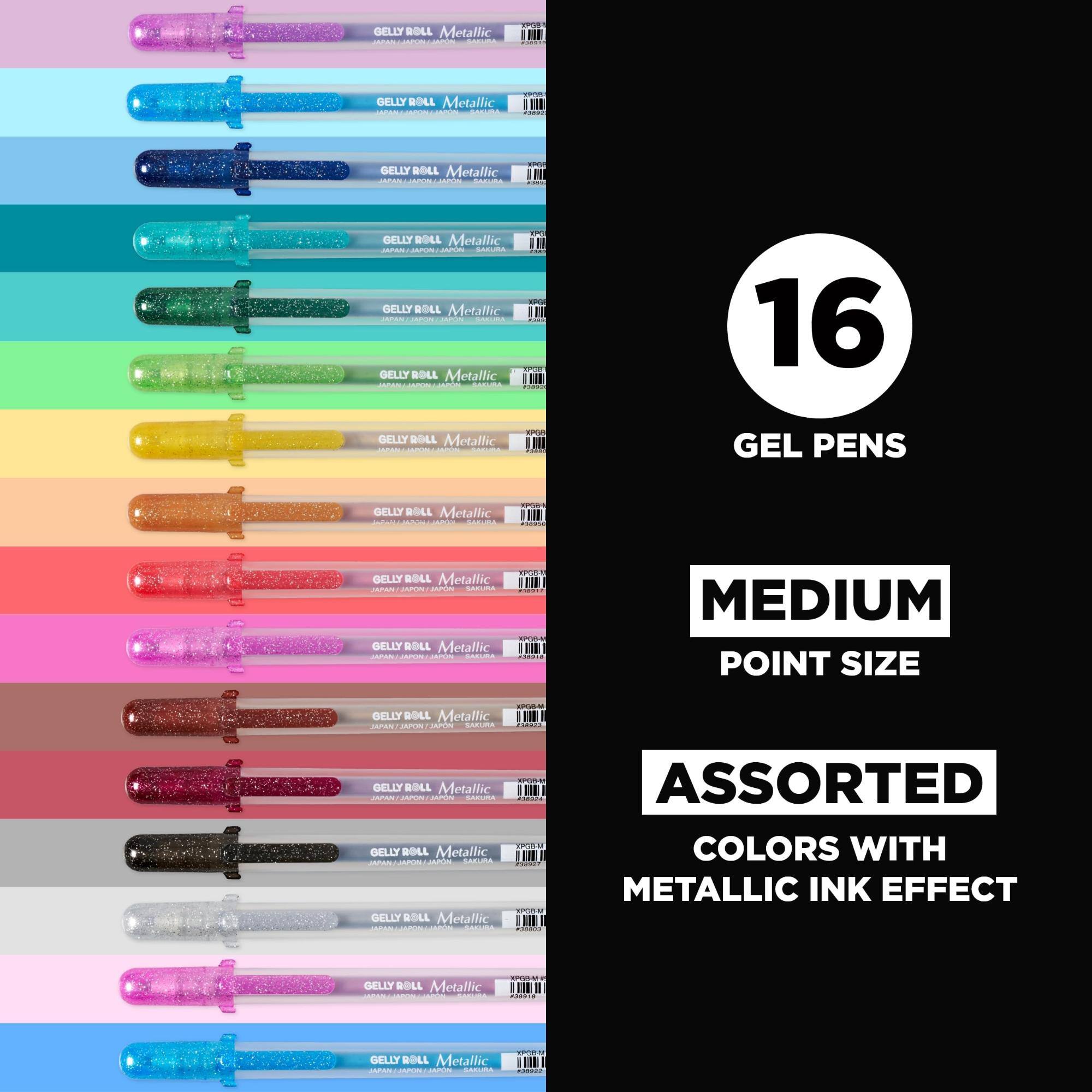 GELLY ROLL Metallic  
XP08-1  
GELLY ROLL Metallic  
GELLY ROLL Metallic BAPON AMPON SAKING  
GELLY ROLL Metallic JAPAN JAPON SAKURA  
GELLY ROLL Metallic  
16  
GELLY ROLL Metallic  
GEL PENS  
GELLY ROLL Metallic XPOB KING  
GELLY ROLL Metallic JAPANI JAPON JAPON SAKURA  
GELLY ROLL Metallic JAPAN MINDAI LUMPON SAKIMA  
Lessage - ASIDIE  
MEDIUM POINT SIZE  
GELLY ROLL Metallic JAPAN JAPON JAPN SAKURA  
KPGB-M EXPOSIN  
GELLY ROLL Metallic CAPAN DAPN SACURA  
GELLY ROLL Metallic JAPAN JAPON SAKURA  
GELLY ROLL Metallic  
COPORUM KPGB-M #38917 100 CSRACK  
ASSORTED COLORS WITH METALLIC INK EFFECT  
GELLY ROLL Metallic  
DOPIUBLAR  
GELLY ROLL Metallic JAPAN CARNING GUARCOL  
CONTA +300