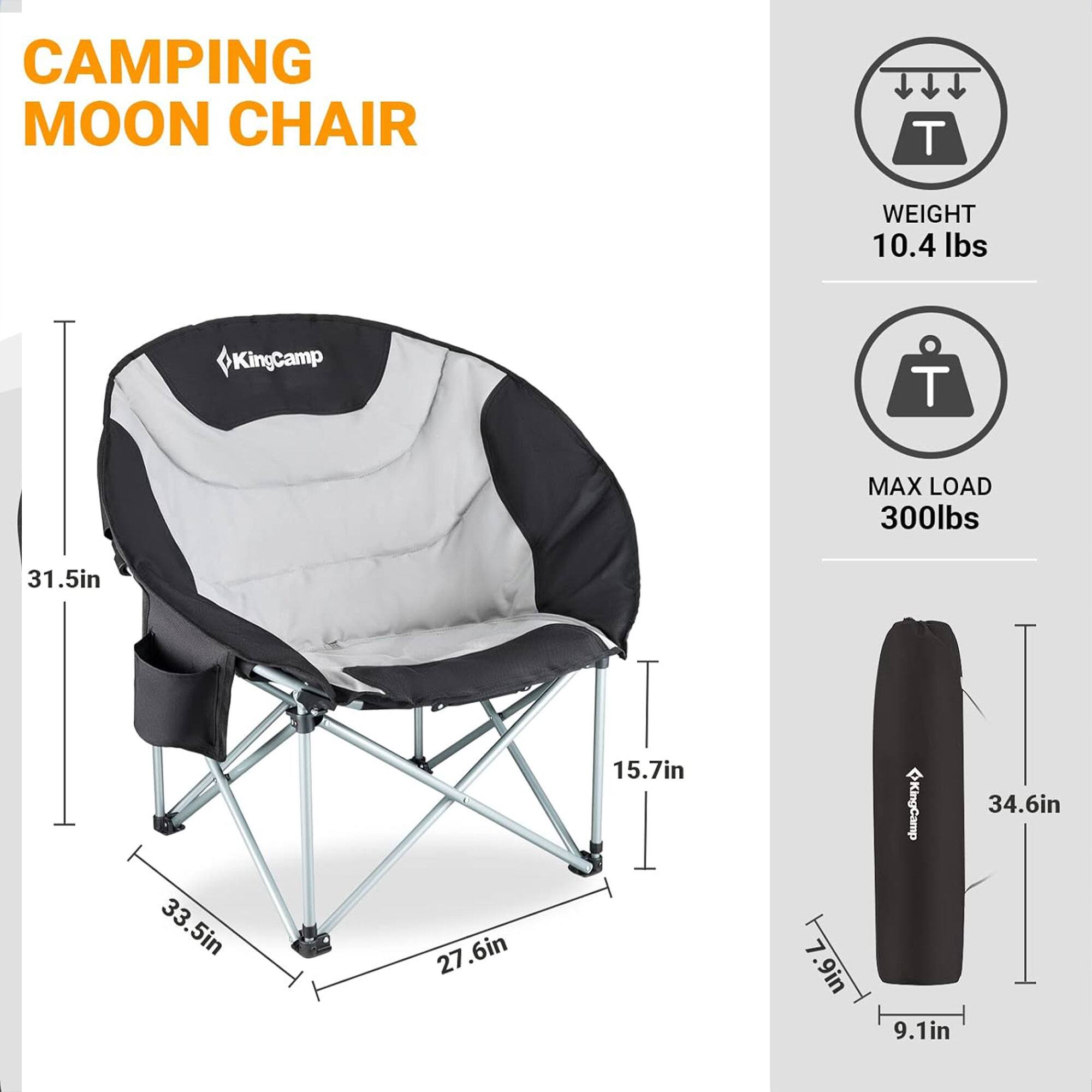 CAMPING MOON CHAIR

KingCamp

WEIGHT 10.4 lbs

MAX LOAD 300lbs

31.5in

33.5in

27.6in

15.7in

.9in

34.6in

9.1in