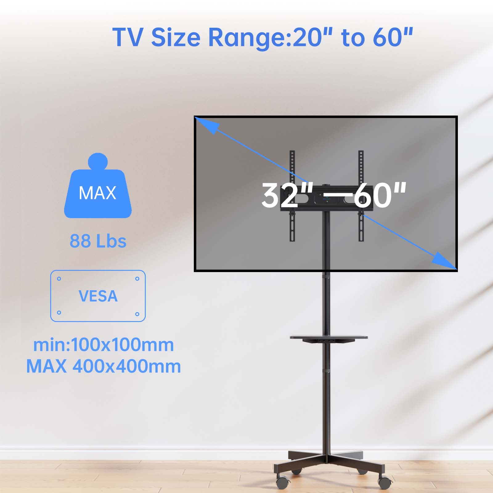 TV Size Range: 20" to 60"

MAX: 88 Lbs

VESA:
min: 100x100mm
MAX: 400x400mm

32" - 60"