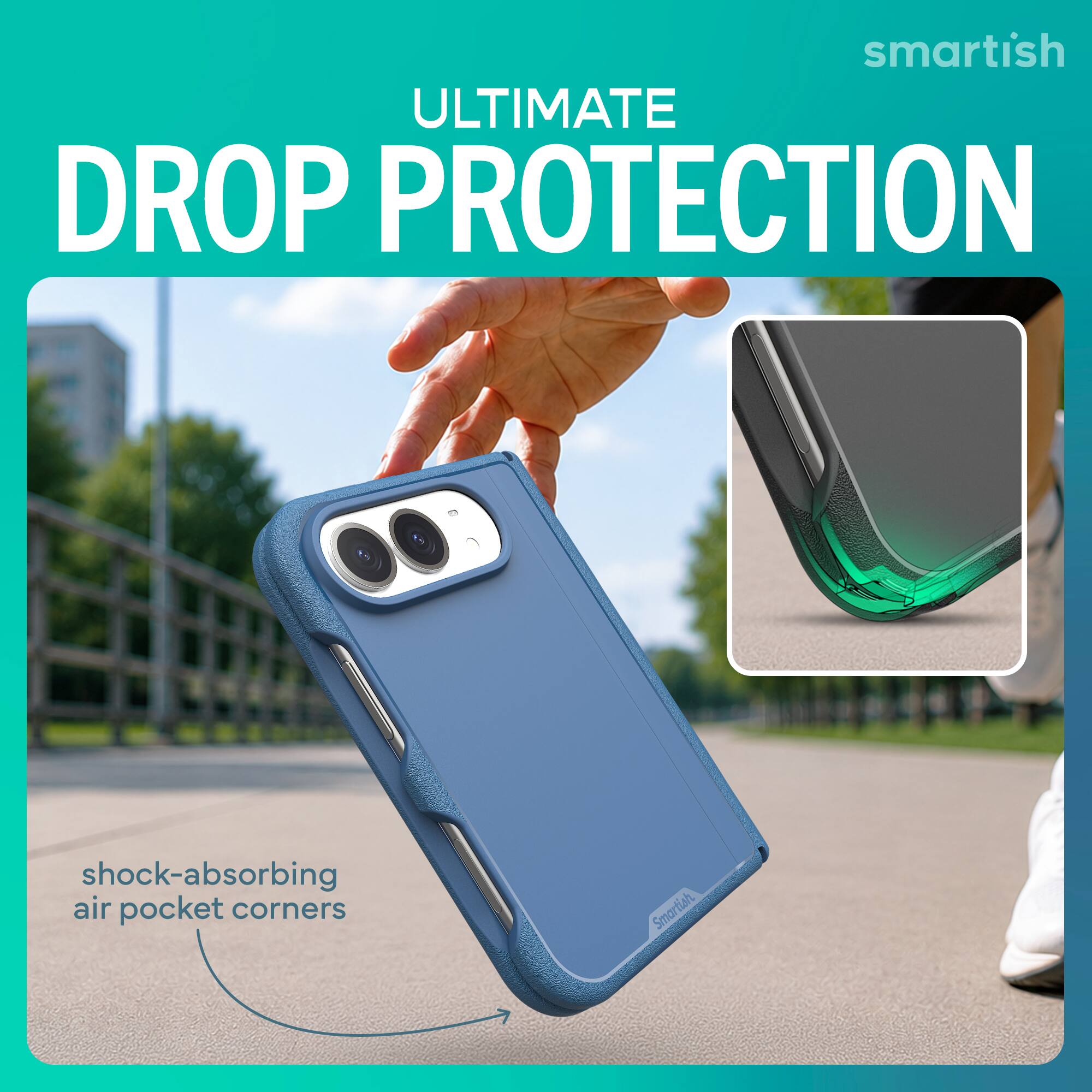 smartish ULTIMATE DROP PROTECTION  
shock-absorbing air pocket corners  
Smartish