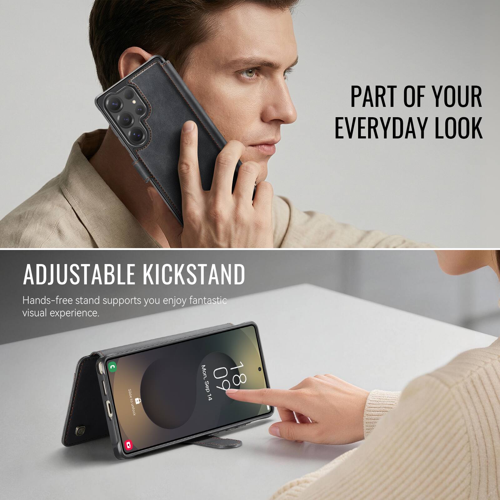 PART OF YOUR EVERYDAY LOOK

ADJUSTABLE KICKSTAND
Hands-free stand supports you enjoy fantastic visual experience.