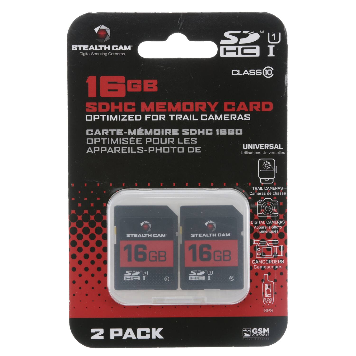 STEALTH CAM Digital Scouting Cameras  
16GB SDHC MEMORY CARD  
OPTIMIZED FOR TRAIL CAMERAS  
CARTE-MÉMOIRE SDHC 16GO OPTIMISÉE POUR LES APPAREILS-PHOTO DE  
UNIVERSAL  
Utilisations Universelles  
TRAIL CAMERAS  
Caméras de chasse  
DIGITAL CAMERAS  
Appareils photo numériques  
CAMCORDERS  
Camescopes  
2 PACK  
GPS  
GSM OUTDOORS