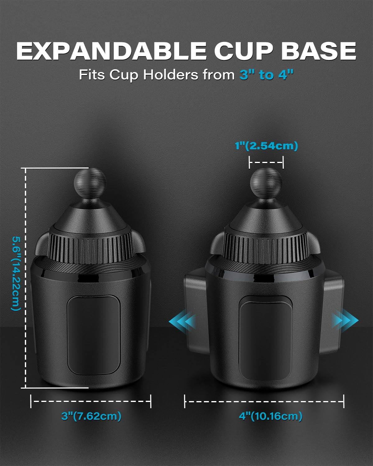 EXPANDABLE CUP BASE  
Fits Cup Holders from 3" to 4"  

1" (2.54cm)  
3" (7.62cm)  
4" (10.16cm)  
5.6" (14.22cm)