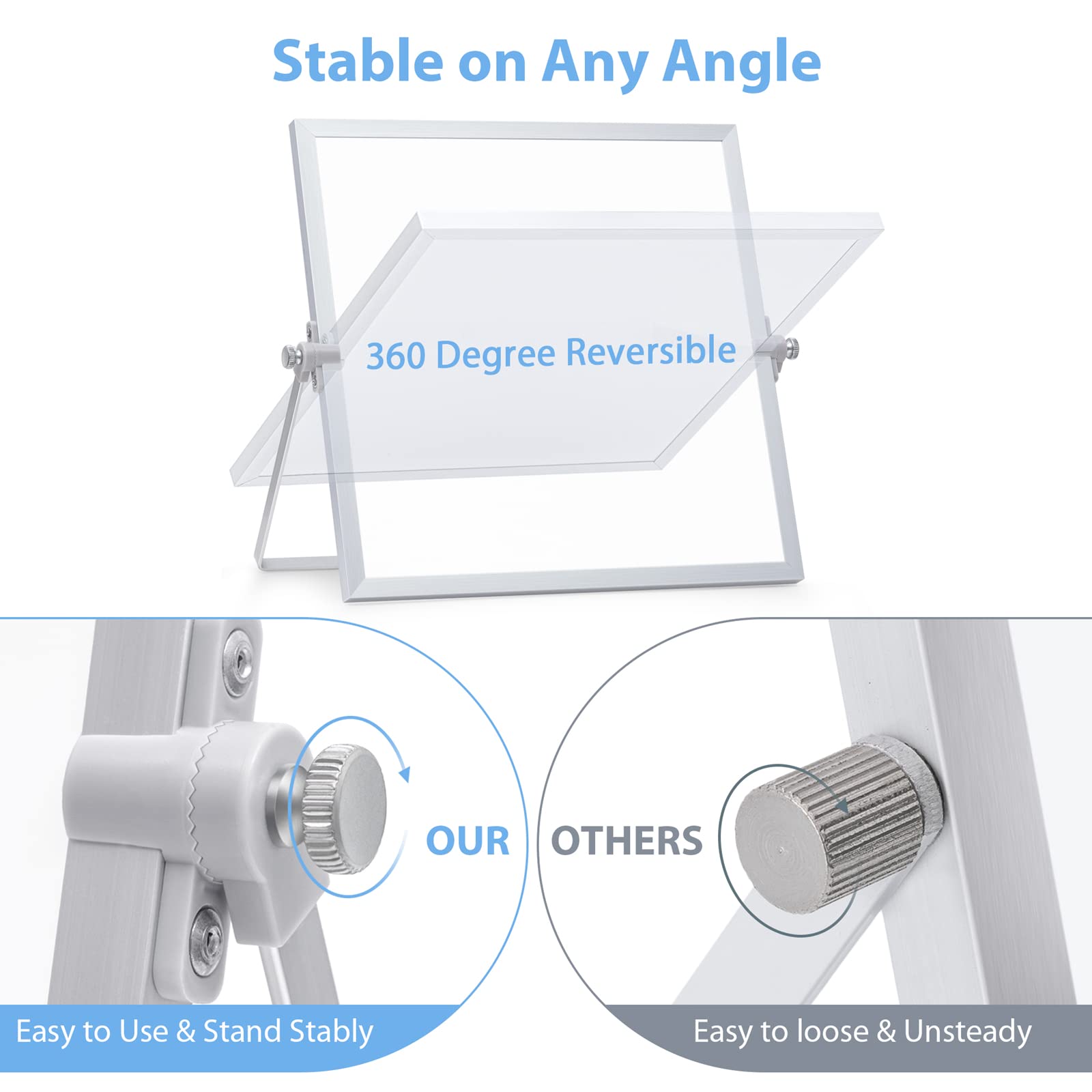 Stable on Any Angle

360 Degree Reversible

Easy to Use & Stand Stably

OUR

OTHERS

Easy to loose & Unsteady