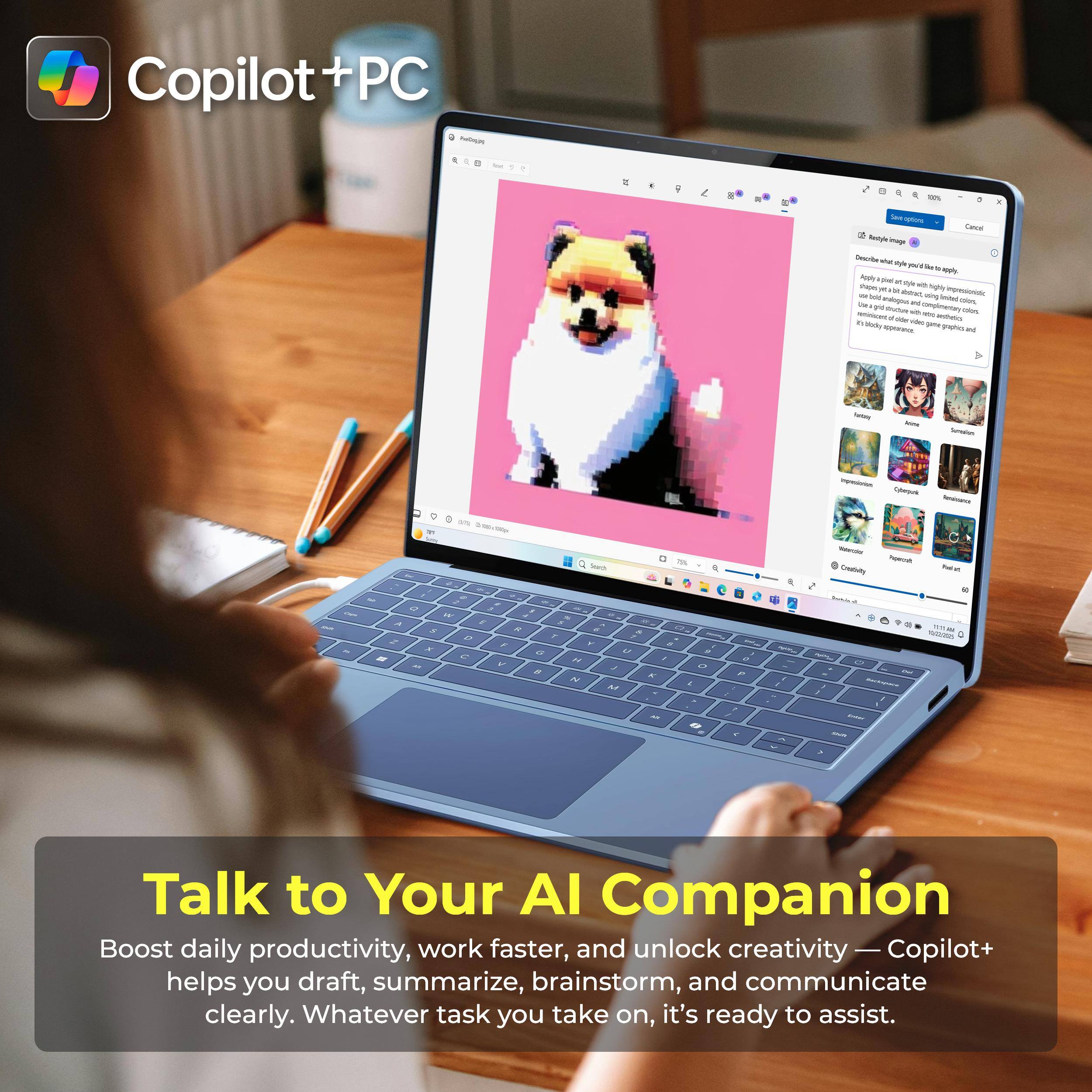 Copilot+ PC

Talk to Your AI Companion

Boost daily productivity, work faster, and unlock creativity — Copilot+ helps you draft, summarize, brainstorm, and communicate clearly. Whatever task you take on, it's ready to assist.