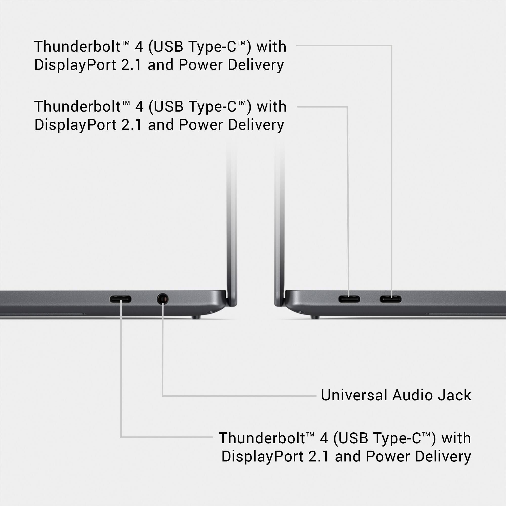 Thunderbolt™ 4 (USB Type-C™) with DisplayPort 2.1 and Power Delivery  
Thunderbolt™ 4 (USB Type-C™) with DisplayPort 2.1 and Power Delivery  
Universal Audio Jack  
Thunderbolt™ 4 (USB Type-C™) with DisplayPort 2.1 and Power Delivery