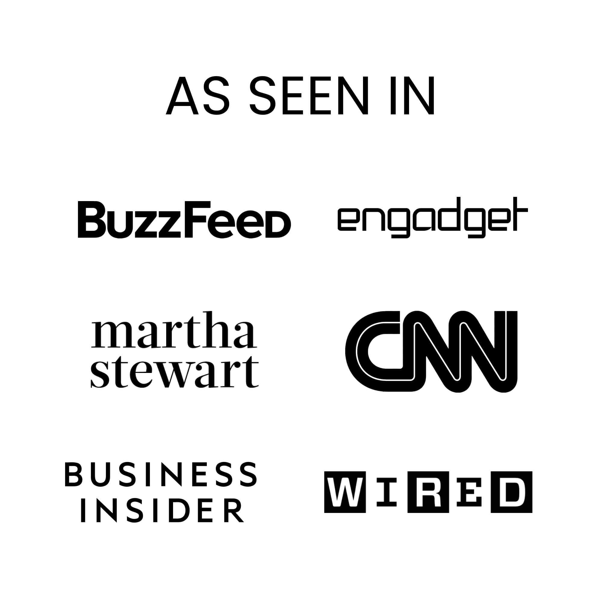 As seen in: BuzzFeed, engadget, martha stewart, CNN, Business Insider, WIRED