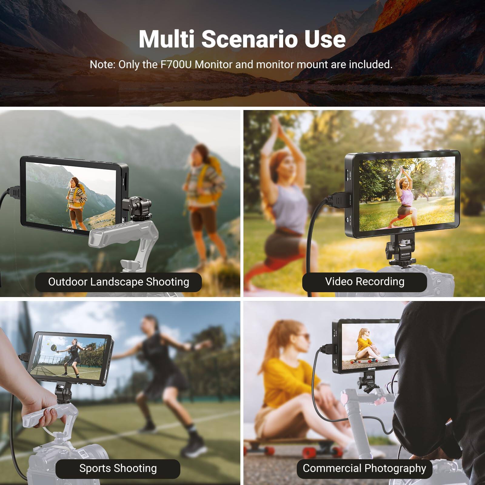 Multi Scenario Use

Note: Only the F700U Monitor and monitor mount are included.

- Outdoor Landscape Shooting
- Video Recording
- Sports Shooting
- Commercial Photography