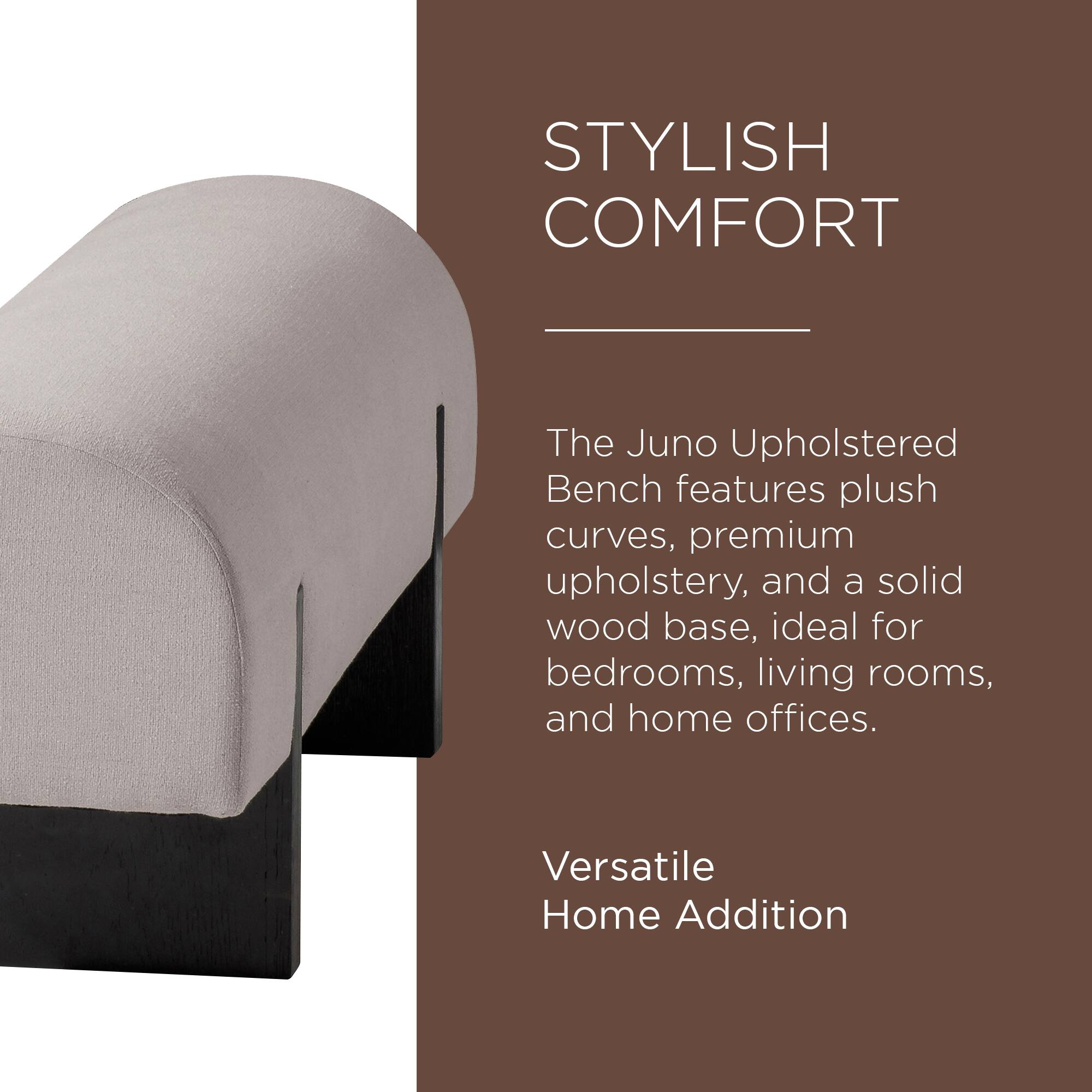 STYLISH COMFORT

The Juno Upholstered Bench features plush curves, premium upholstery, and a solid wood base, ideal for bedrooms, living rooms, and home offices.

Versatile Home Addition