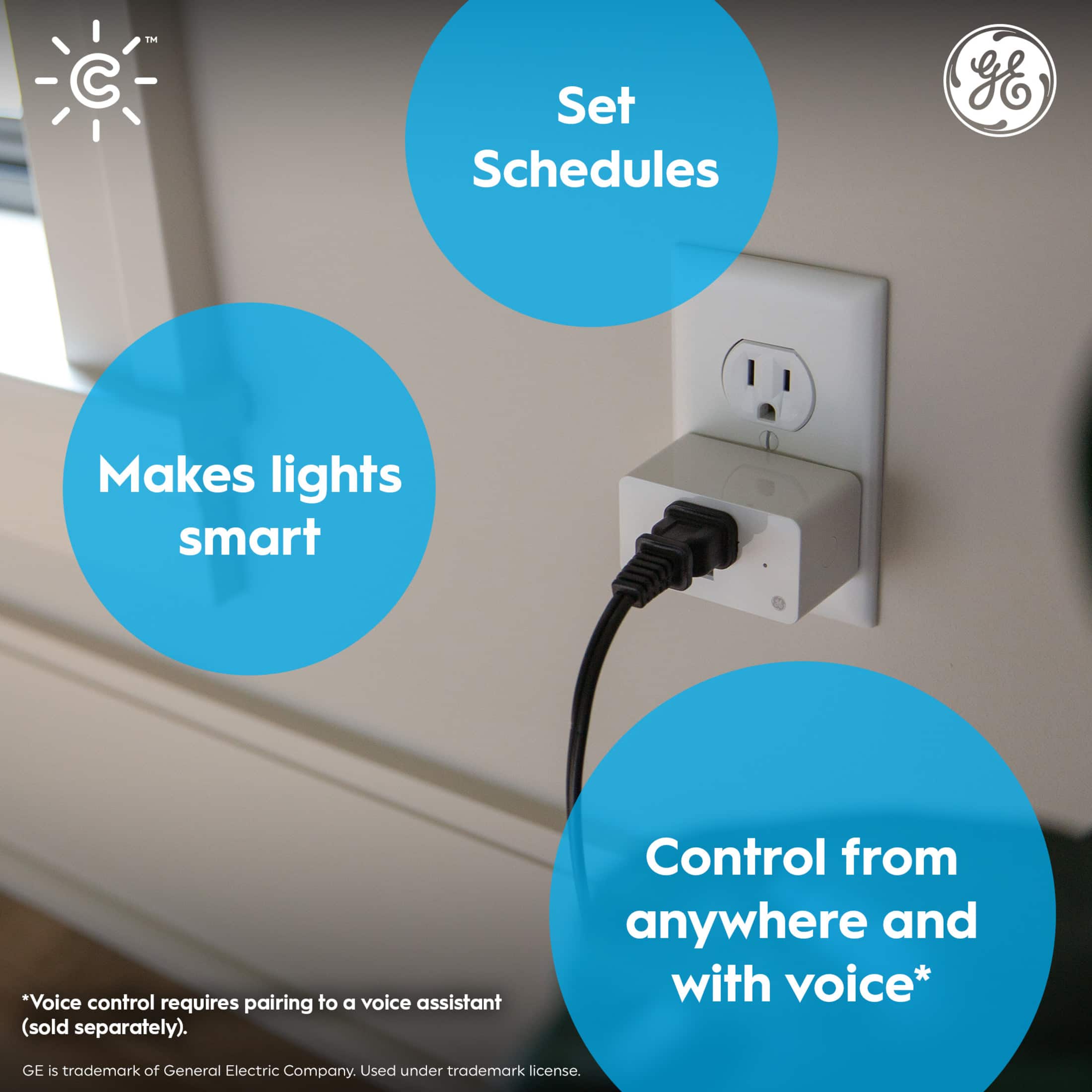 C. Set Schedules: Makes lights smart *Voice control requires pairing to a voice assistant (sold separately). Control from anywhere and with voice* GE is trademark of General Electric Company. Used under trademark license.