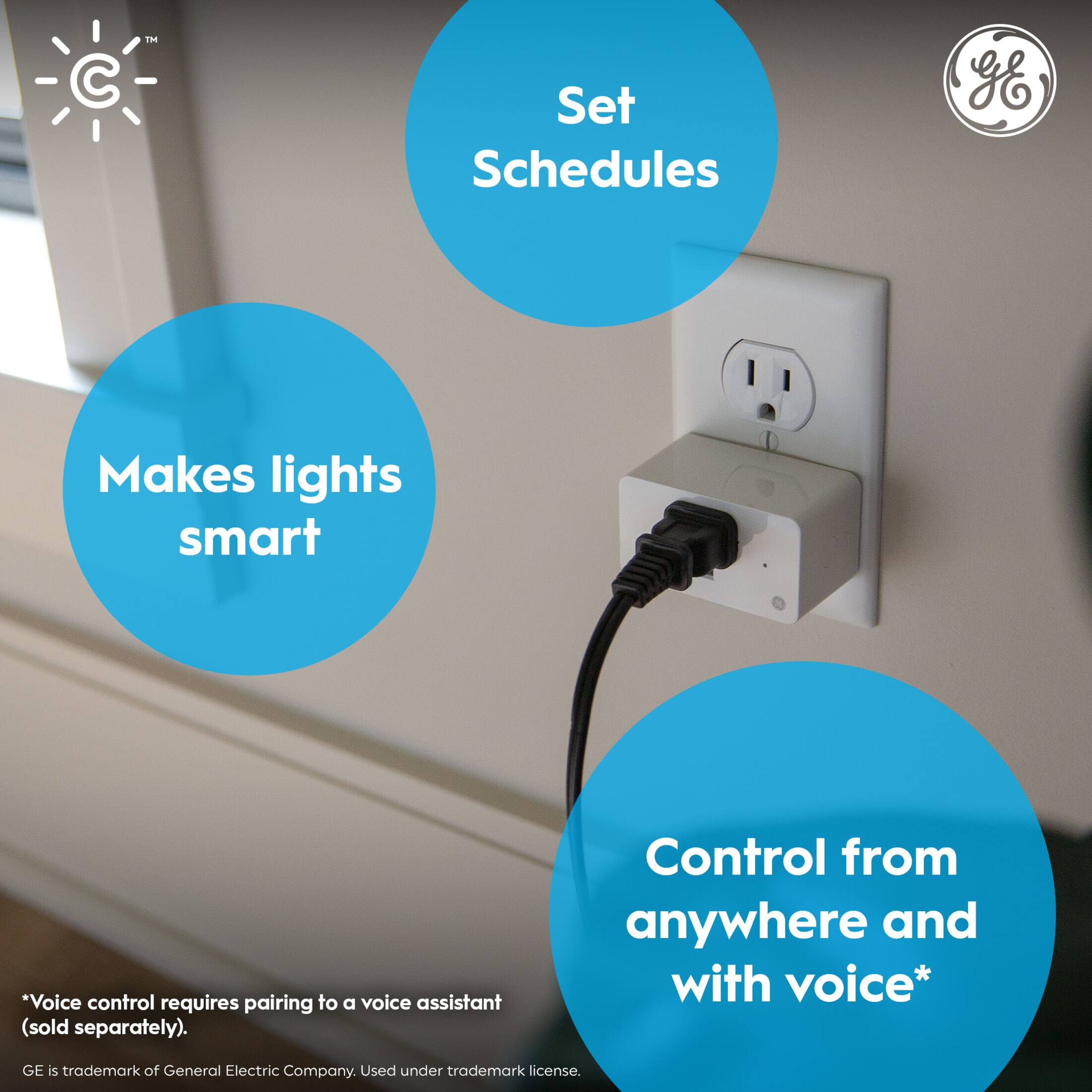 C. Set Schedules: Makes lights smart *Voice control requires pairing to a voice assistant (sold separately). Control from anywhere and with voice* GE is trademark of General Electric Company. Used under trademark license.