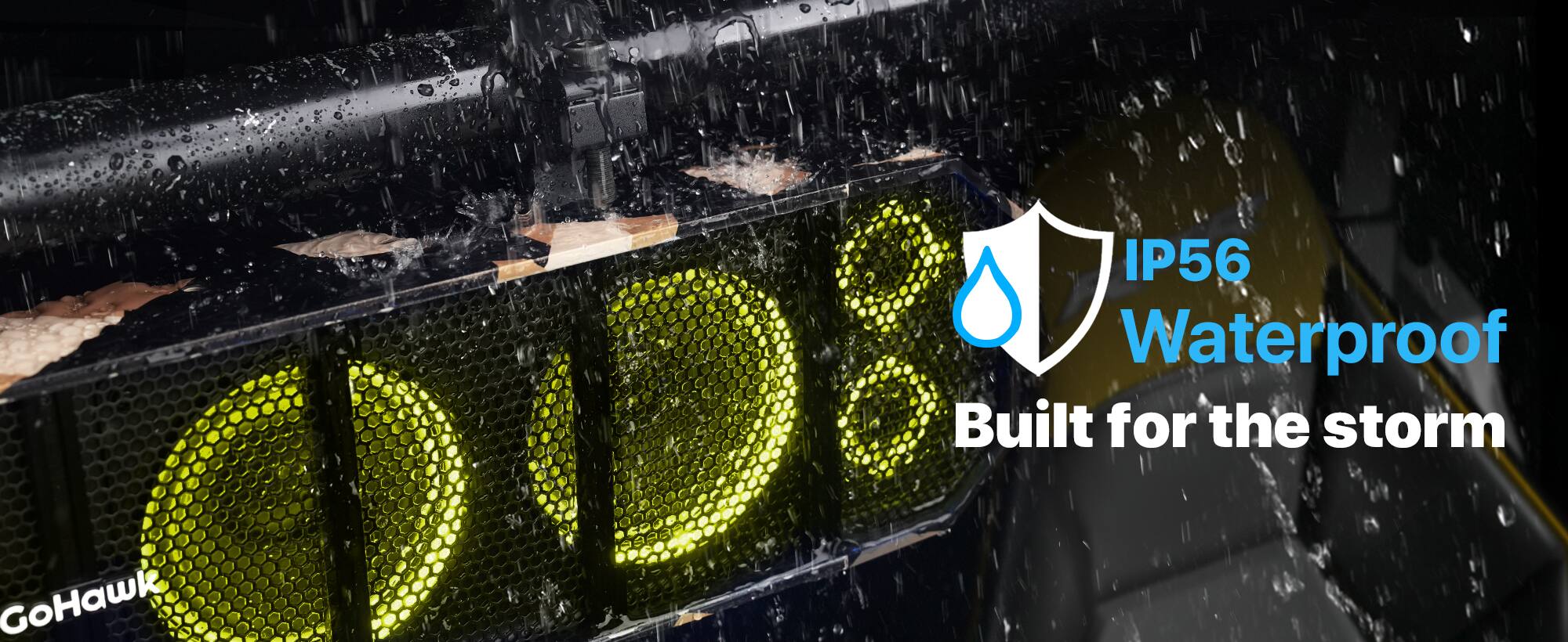 IP56 Waterproof  
Built for the storm  
GoHawk