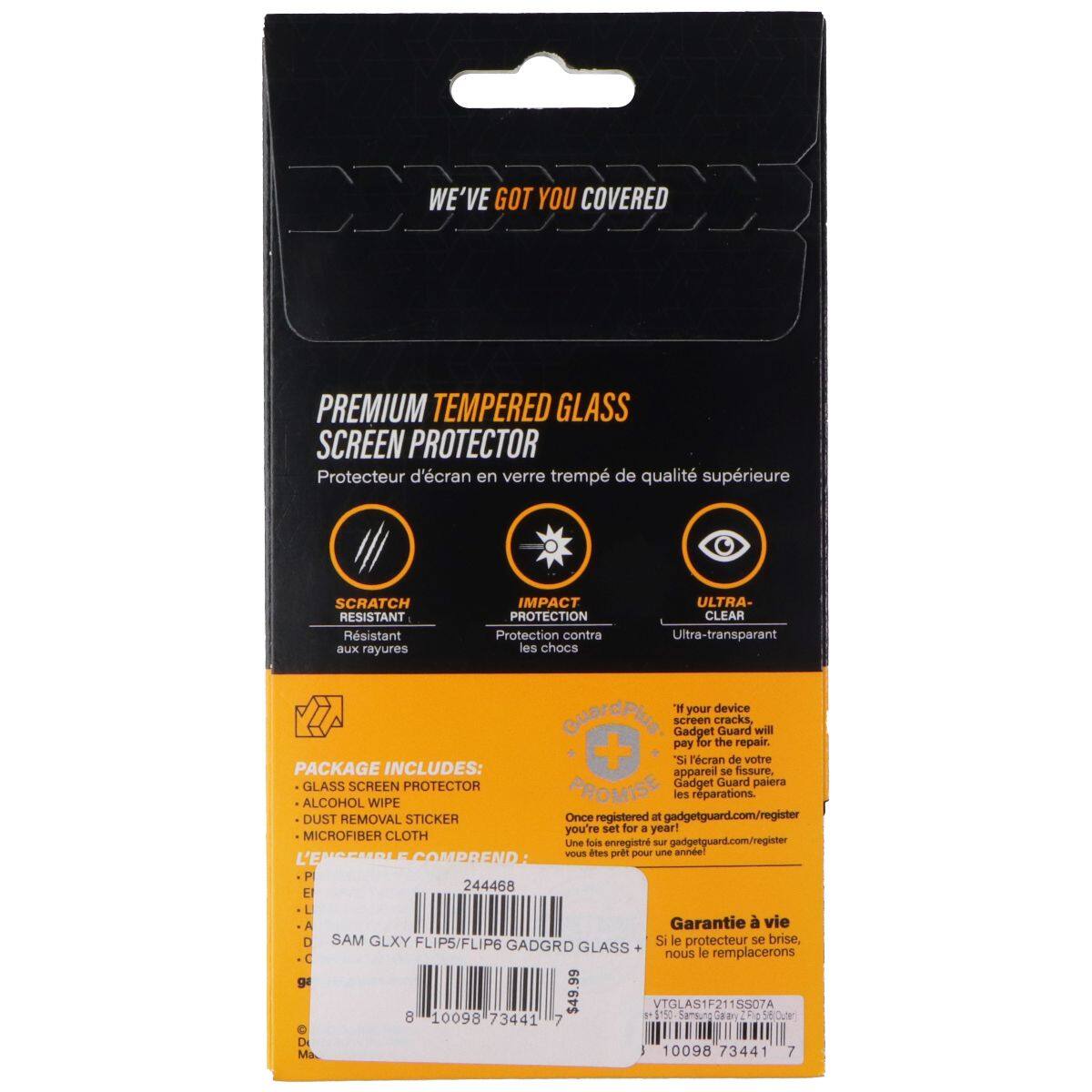 WE'VE GOT YOU COVERED PREMIUM TEMPERED GLASS SCREEN PROTECTOR  
Protecteur d'écran en verre trempé de qualité supérieure  
SCRATCH RESISTANT  
Résistant aux rayures  
IMPACT PROTECTION  
Protection contre les chocs  
ULTRA-CLEAR  
Ultra-transparent  

If your device screen cracks, Guard will pay for the repair.  
Si l'écran de votre appareil se fissure, Gadget Guard paiera les réparations.  

PACKAGE INCLUDES:  
+ GLASS SCREEN PROTECTOR  
+ ALCOHOL WIPE  
+ DUST REMOVAL STICKER  
+ MICROFIBER CLOTH  

Once registered at gadgetguard.com/register you're set for a year!  
Une fois enregistré sur gadgetguard.com/register vous êtes prêt pour une année!  

Garantie à vie  
Si le protecteur se brise, GADGET GLASS nous le remplacera  

SAM GLXY FLIPS/FLIP6  
GVTGLAS1F211SS07A  
8 10098 73441 7