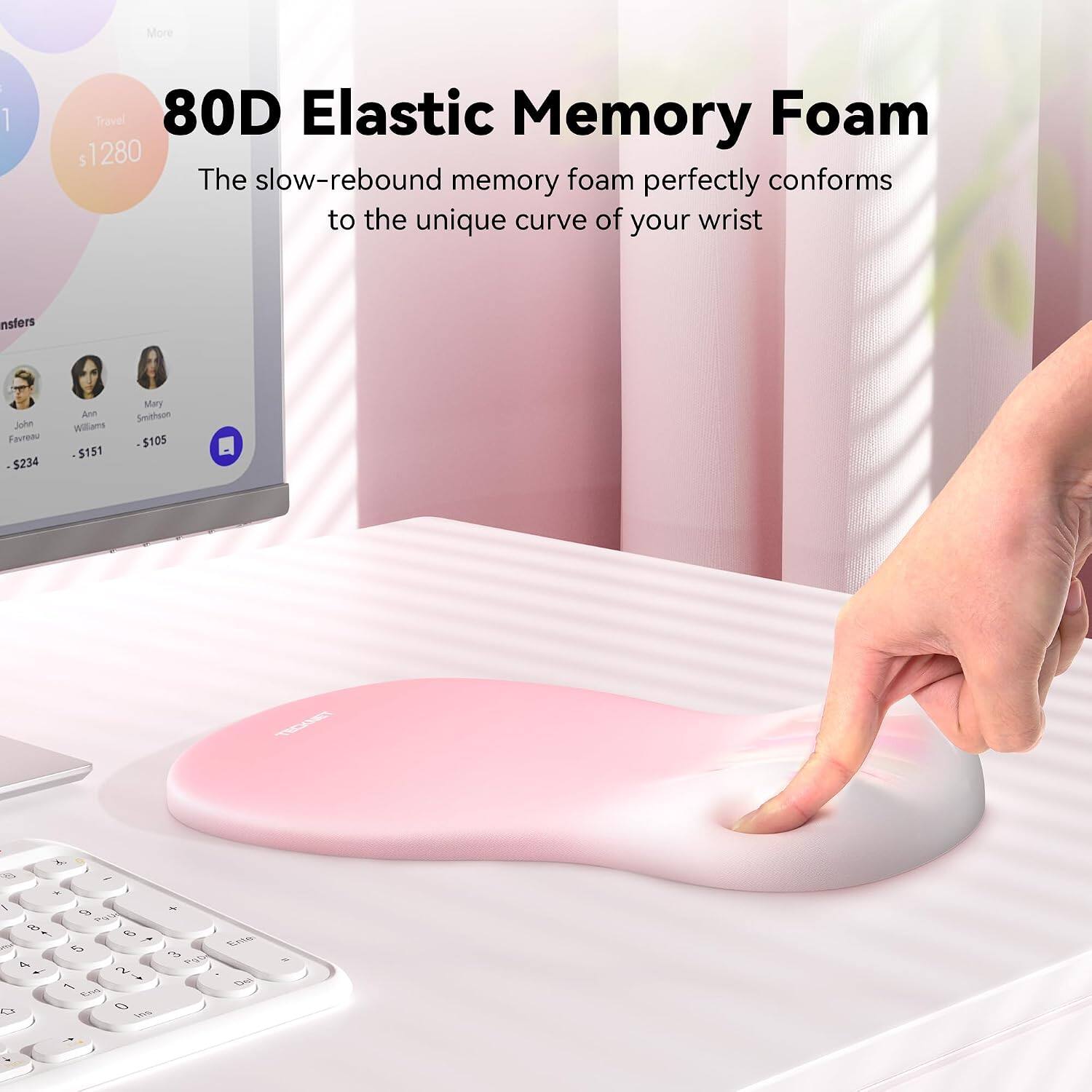80D Elastic Memory Foam  
The slow-rebound memory foam perfectly conforms to the unique curve of your wrist

John Favreau - $234  
Ann Williams - $151  
Mary Smithson - $105

TECKNET
