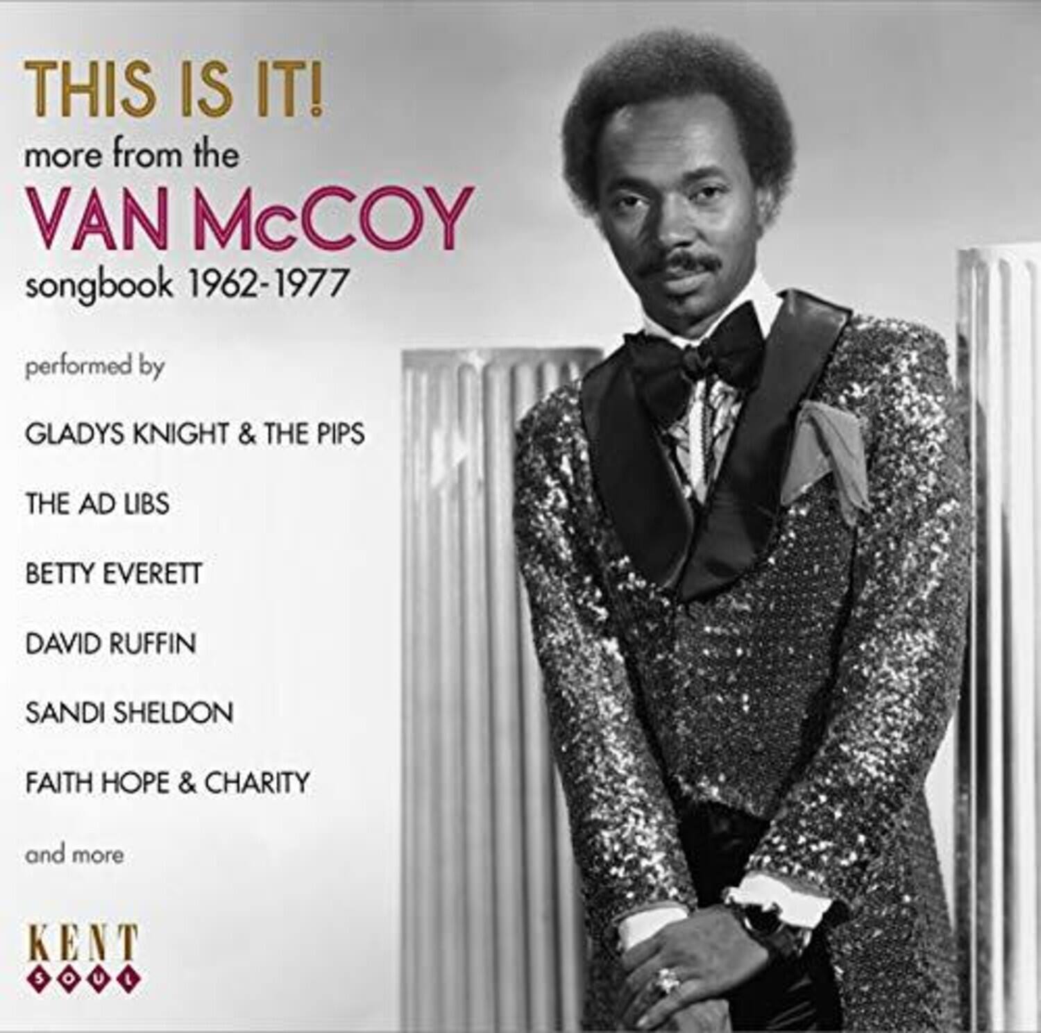 THIS IS IT!  
more from the  
VAN McCOY  
songbook 1962-1977  

performed by  
GLADYS KNIGHT & THE PIPS  
THE AD LIBS  
BETTY EVERETT  
DAVID RUFFIN  
SANDI SHELDON  
FAITH HOPE & CHARITY  
and more  

KENT