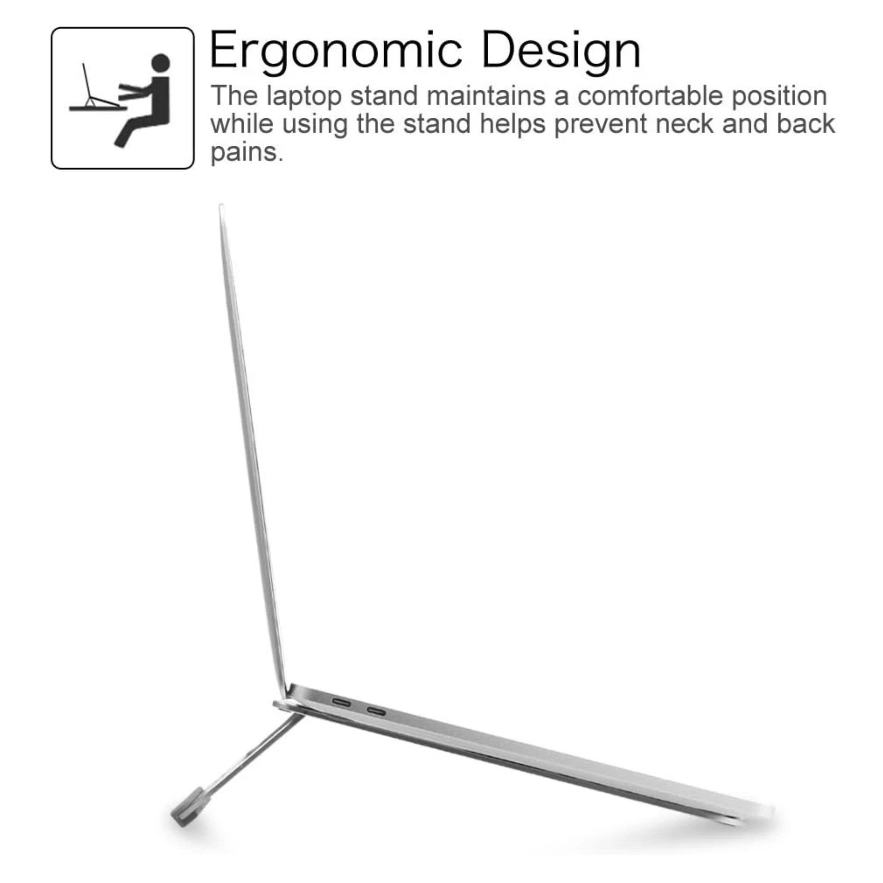 Ergonomic Design

The laptop stand maintains a comfortable position while using the stand helps prevent neck and back pains.