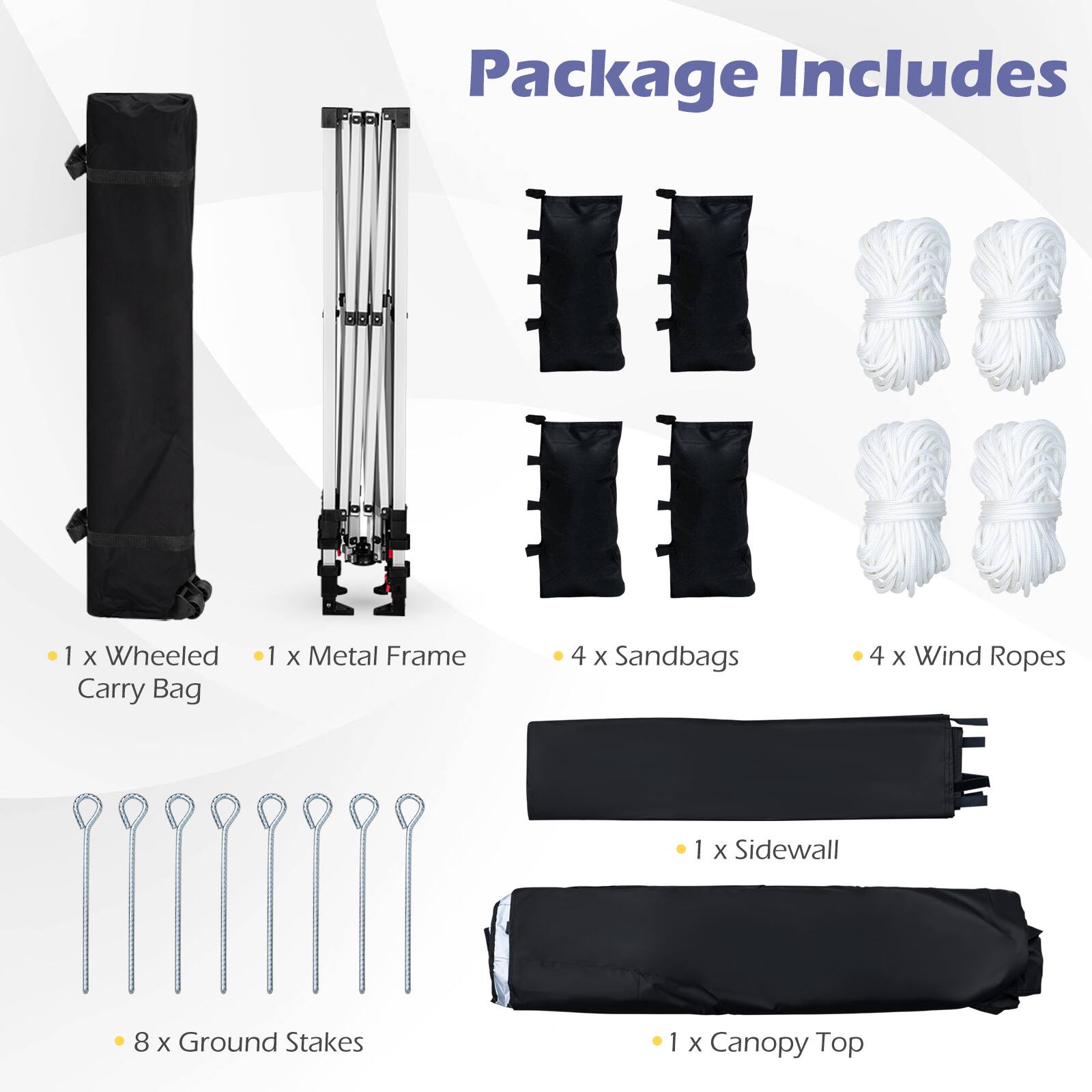 Package Includes

- 1 x Wheeled Carry Bag
- 1 x Metal Frame
- 4 x Sandbags
- 4 x Wind Ropes
- 1 x Sidewall
- 8 x Ground Stakes
- 1 x Canopy Top