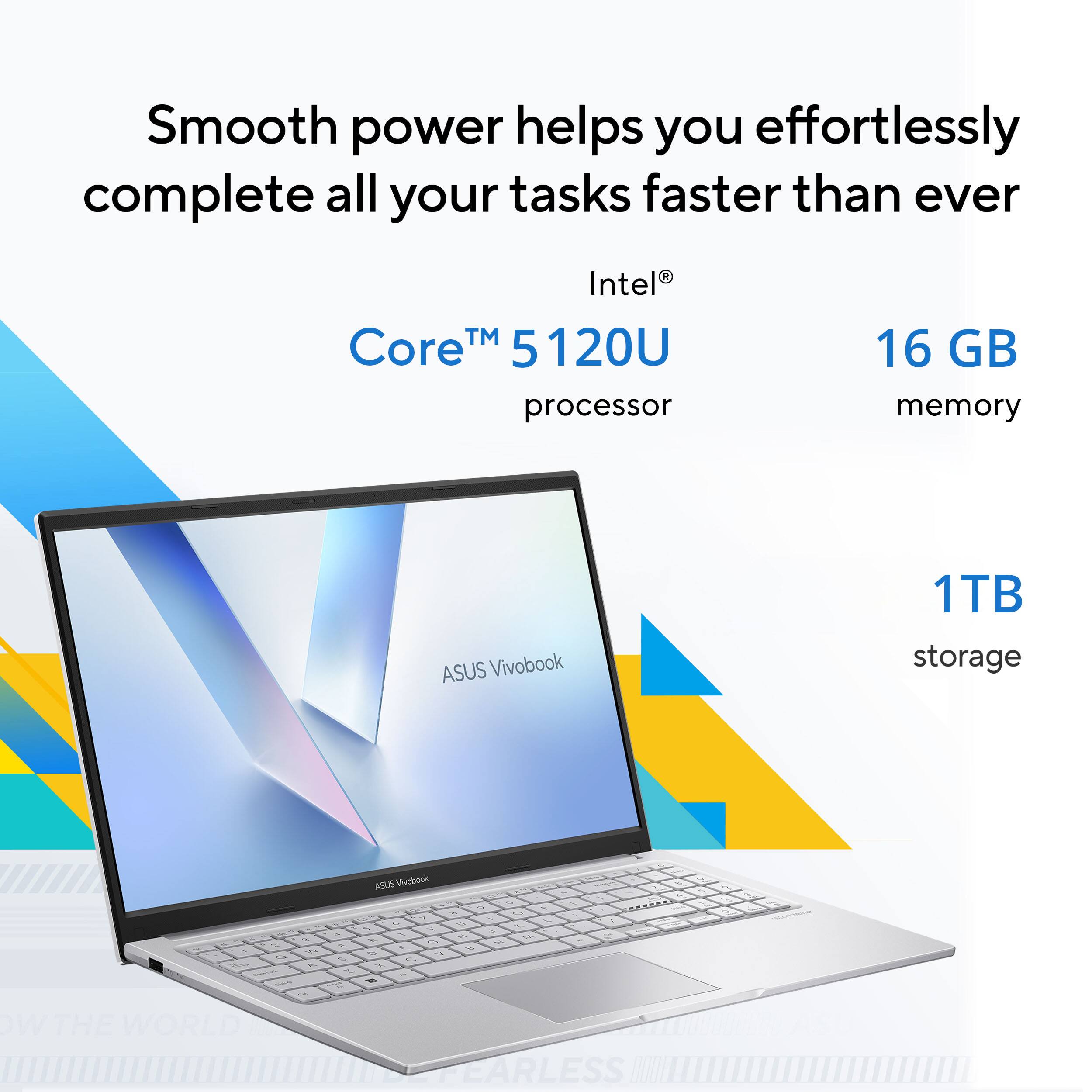 Smooth power helps you effortlessly complete all your tasks faster than ever  
Intel® Core™ 5 120U processor  
16 GB memory  
ASUS Vivobook  
1TB storage