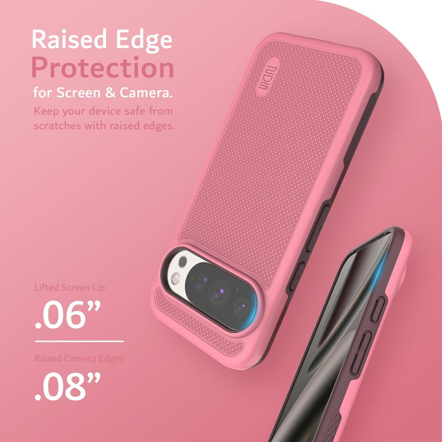 Raised Edge Protection for Screen & Camera.  
Keep your device safe from scratches with raised edges.

Lifted Screen Lip  
.06”

Raised Camera Edges  
.08”