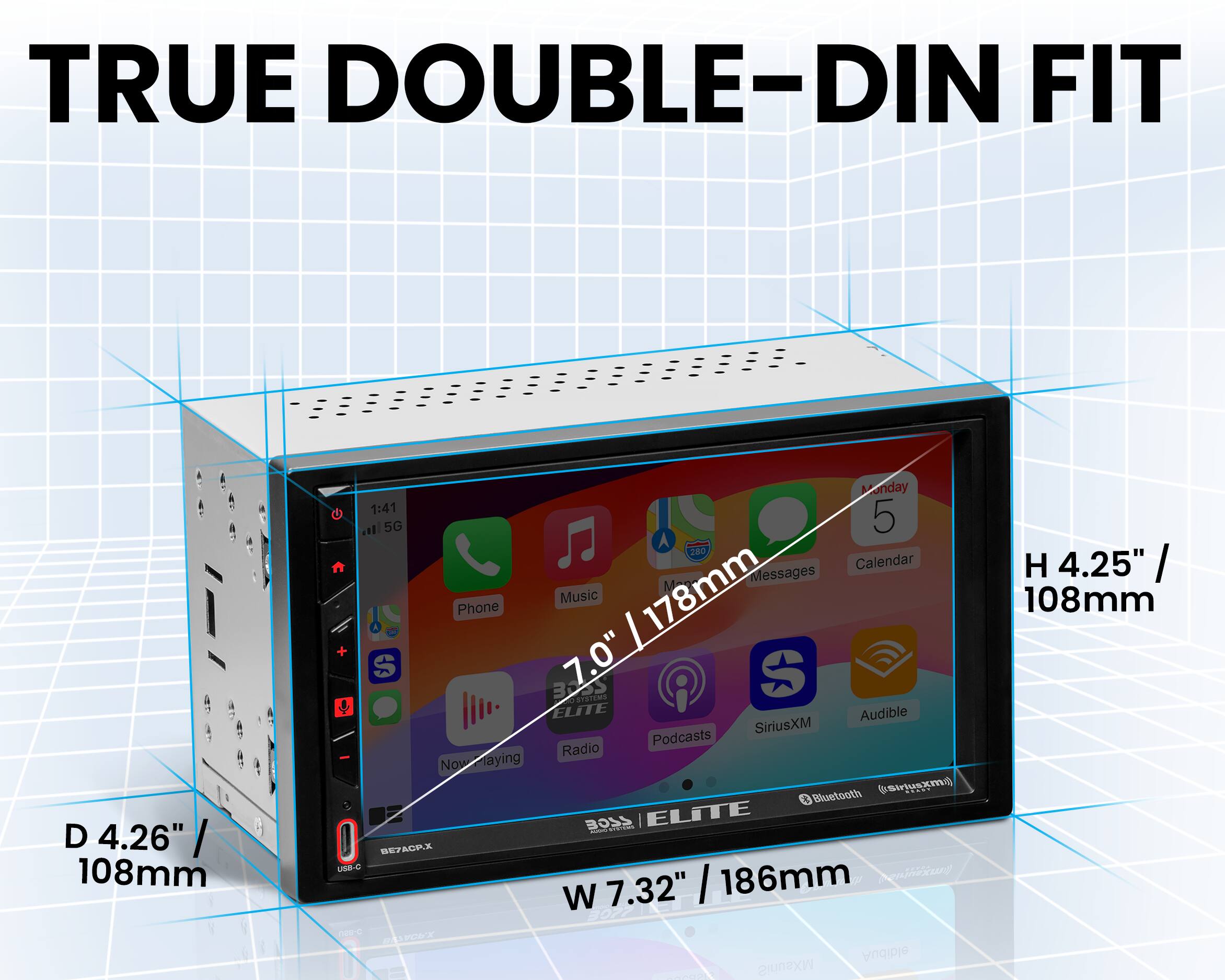 True Double-DIN Fit D 4.26" 108mm Monday 1:41 af 5G 5 A 280 Calendar M Messages Phone 7.0" /178mm Music 178mm + S BESS 7.0" S ardil ELITE Audible SiriusXM Podcasts Radio Now Now/laying Bluetooth B0SS ELITE aaia - ddim I MEr ACP.X LE-C I 186mm A W 7.32" nO ONT Audible - SinusXM H 4.25" / 108mm
