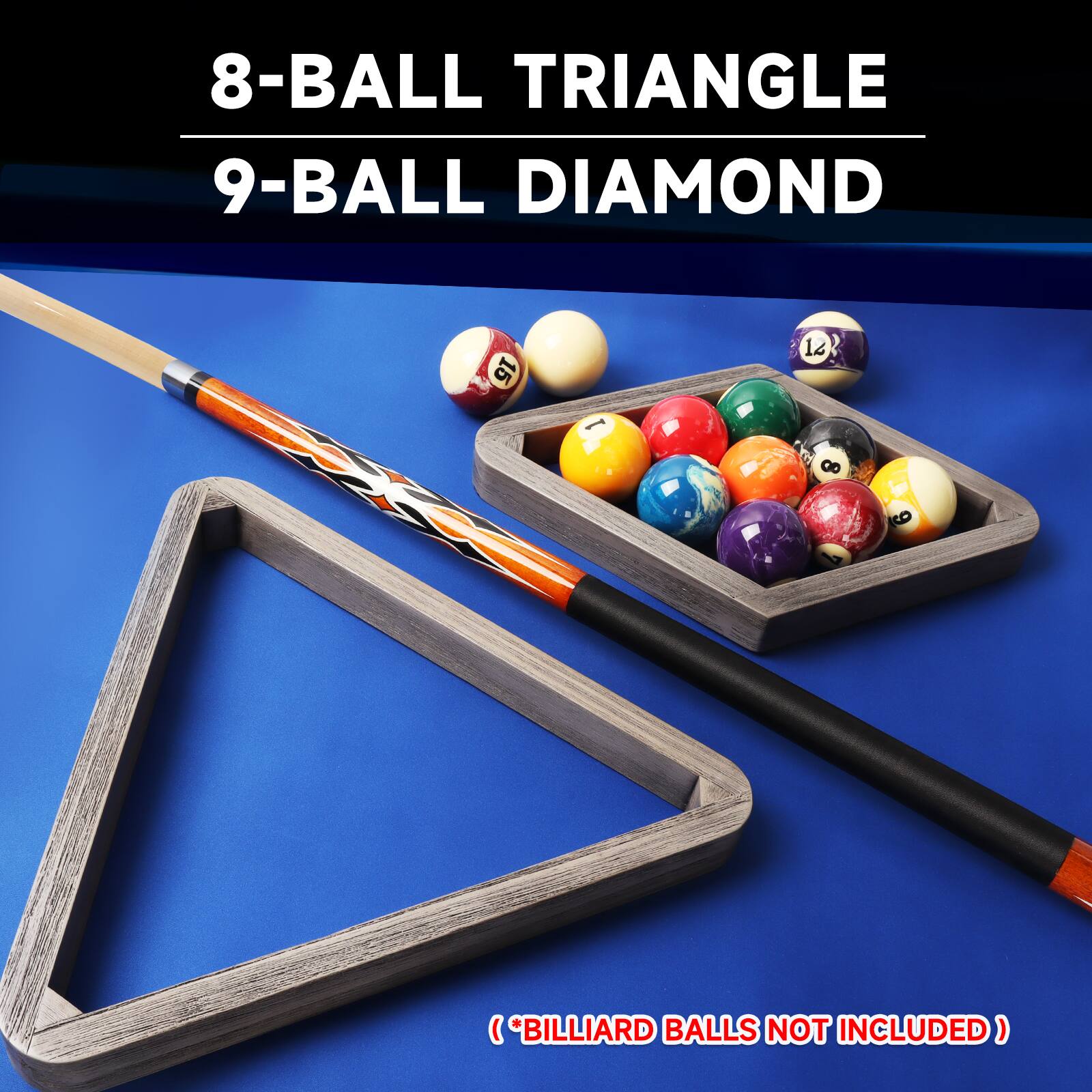 8-BALL TRIANGLE 9-BALL DIAMOND
(*BILLIARD BALLS NOT INCLUDED)