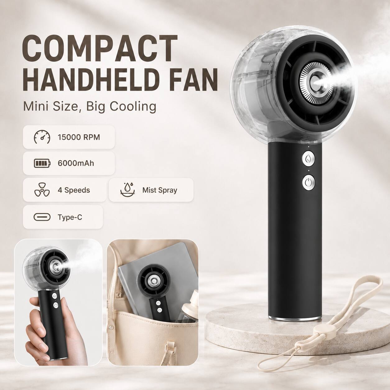 COMPACT HANDHELD FAN  
Mini Size, Big Cooling  
15000 RPM  
6000mAh  
4 Speeds  
Mist Spray  
Type-C