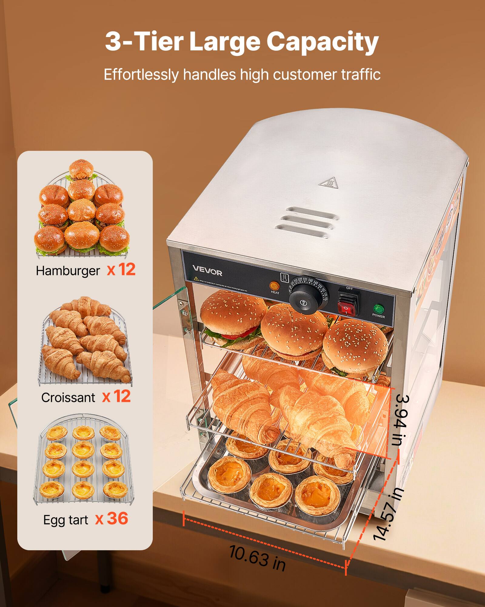 3-Tier Large Capacity  
Effortlessly handles high customer traffic  

Hamburger x 12  
Croissant x 12  
Egg tart x 36  

10.63 in  
3.94 in  
14.57 in